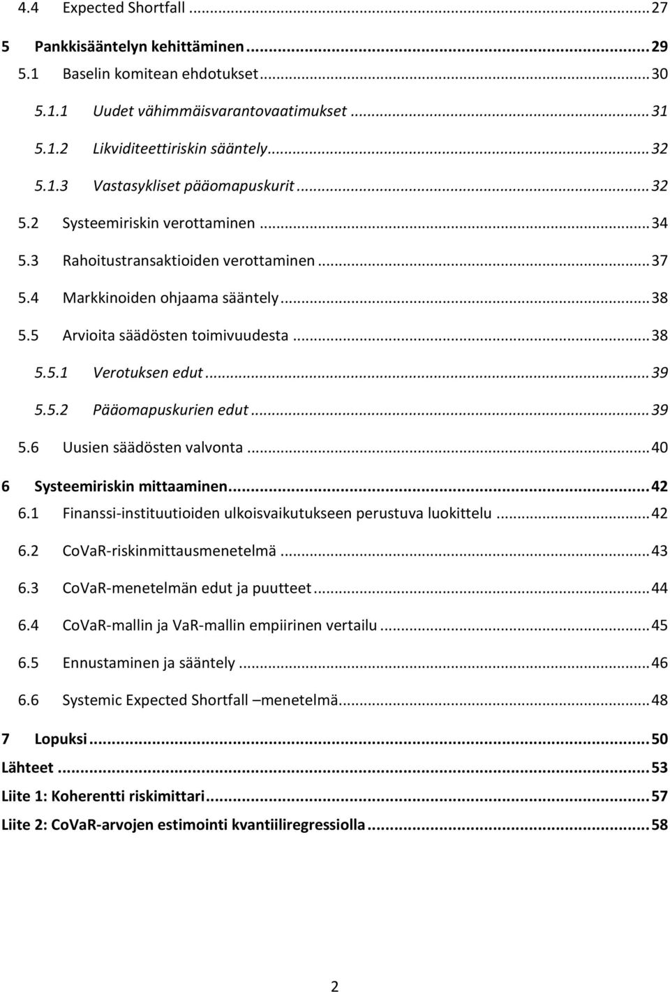 .. 39 5.5.2 Pääomapuskurien edut... 39 5.6 Uusien säädösten valvonta... 40 6 Systeemiriskin mittaaminen... 42 6.1 Finanssi-instituutioiden ulkoisvaikutukseen perustuva luokittelu... 42 6.2 CoVaR-riskinmittausmenetelmä.