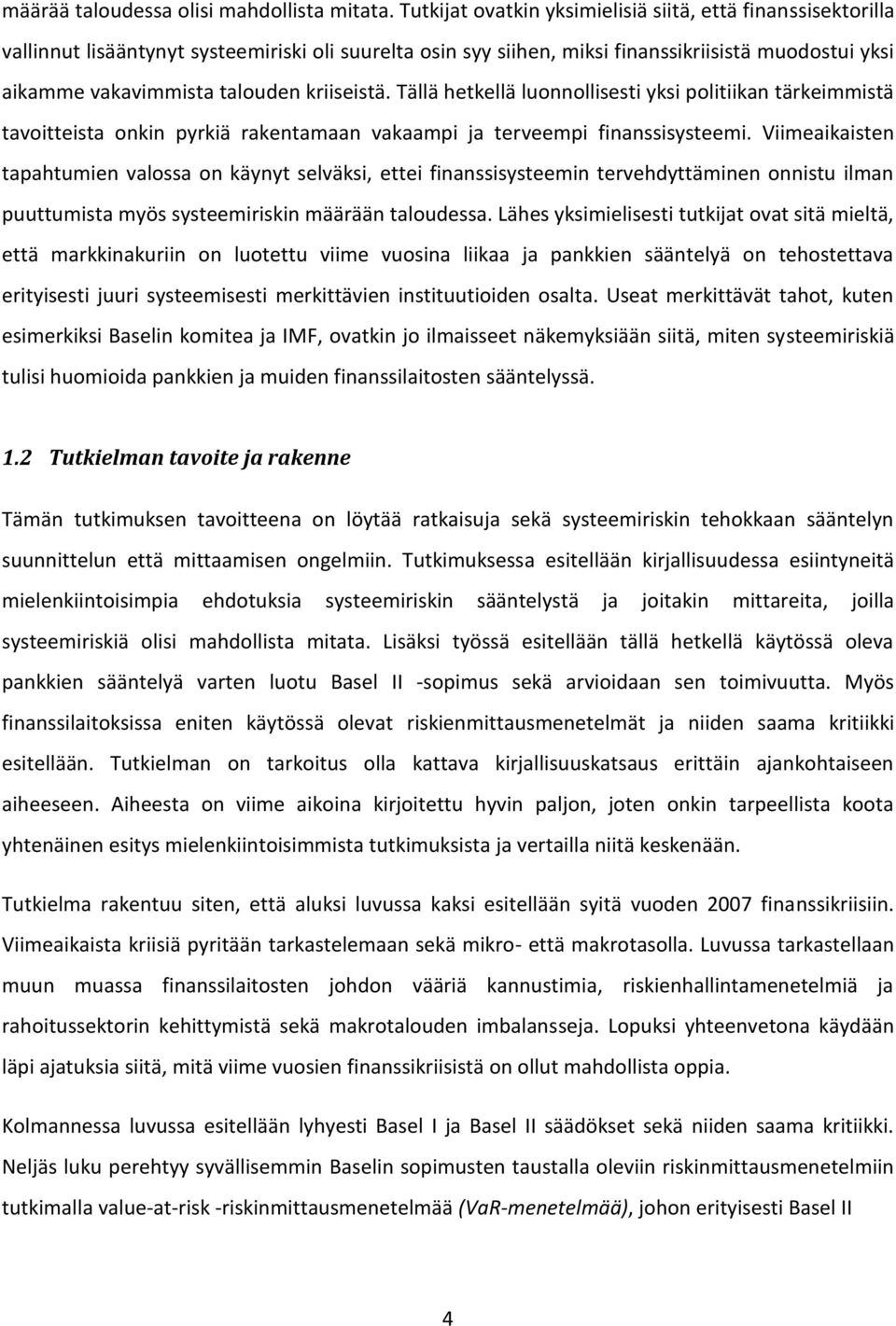 kriiseistä. Tällä hetkellä luonnollisesti yksi politiikan tärkeimmistä tavoitteista onkin pyrkiä rakentamaan vakaampi ja terveempi finanssisysteemi.