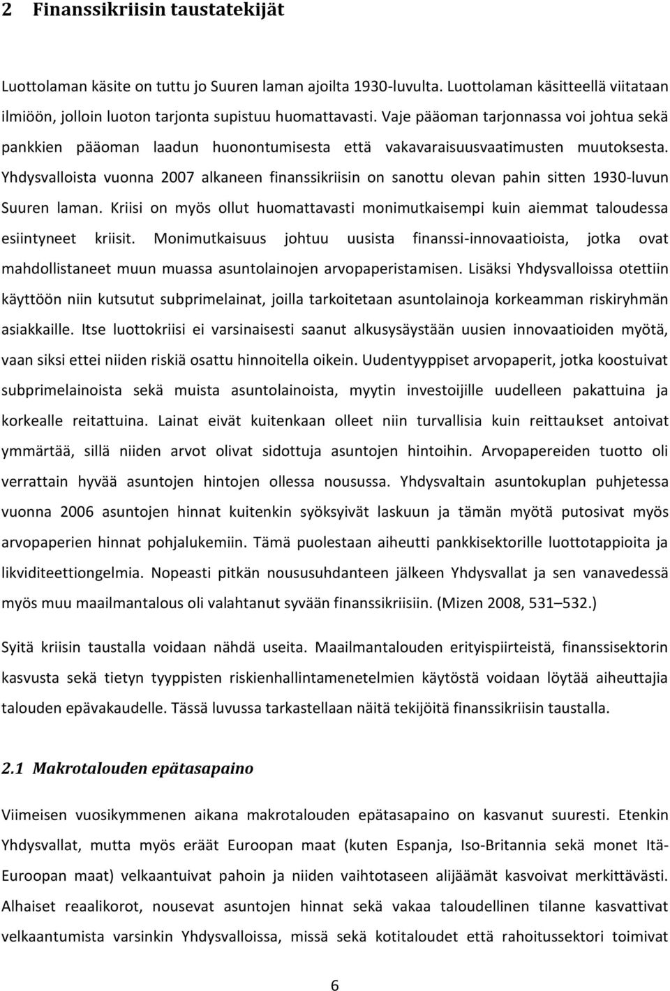 Yhdysvalloista vuonna 2007 alkaneen finanssikriisin on sanottu olevan pahin sitten 1930-luvun Suuren laman.