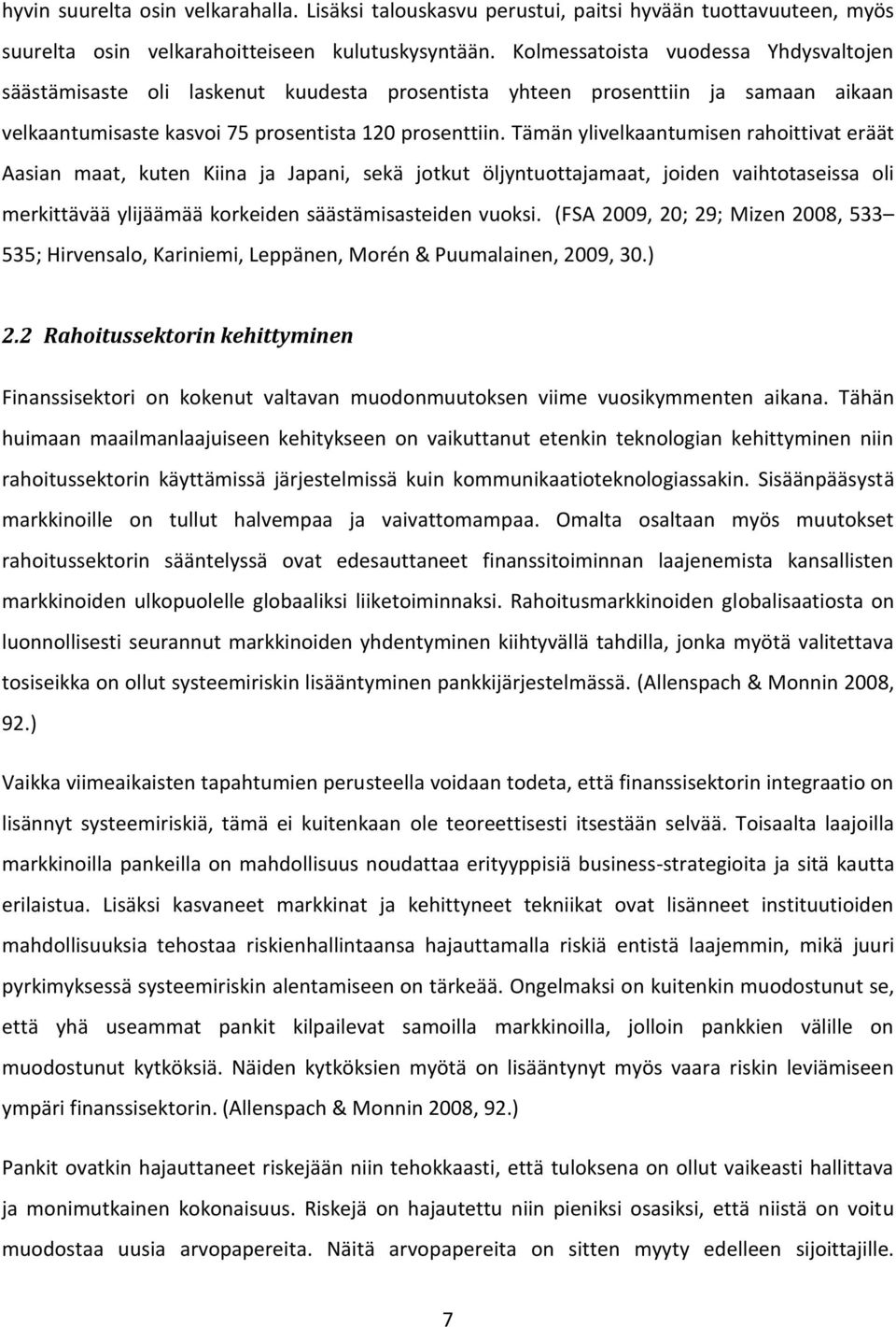 Tämän ylivelkaantumisen rahoittivat eräät Aasian maat, kuten Kiina ja Japani, sekä jotkut öljyntuottajamaat, joiden vaihtotaseissa oli merkittävää ylijäämää korkeiden säästämisasteiden vuoksi.