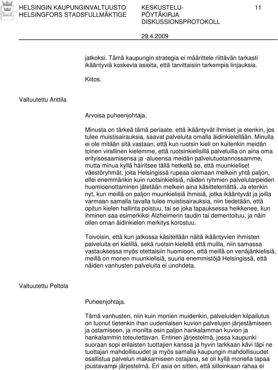 Minulla ei ole mitään sitä vastaan, että kun ruotsin kieli on kuitenkin meidän toinen virallinen kielemme, että ruotsinkielisillä palveluilla on aina oma erityisosaamisensa ja -alueensa meidän