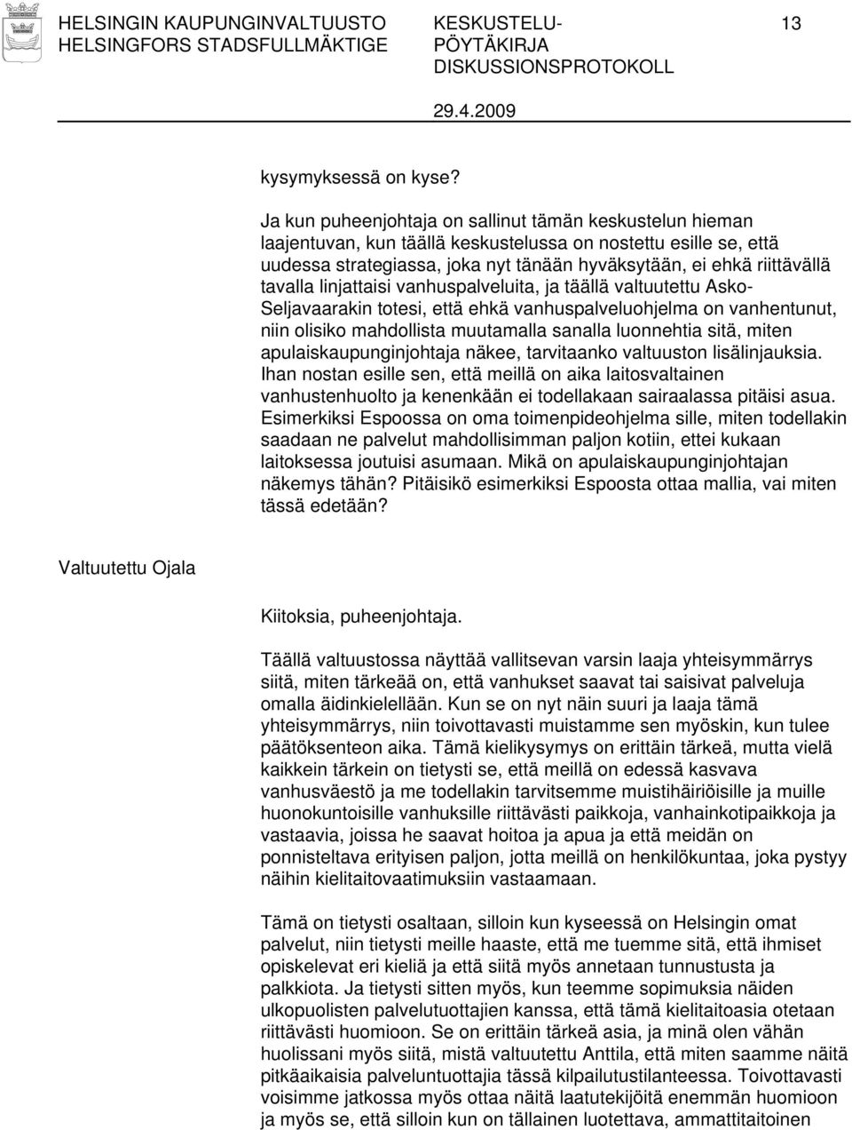 tavalla linjattaisi vanhuspalveluita, ja täällä valtuutettu Asko- Seljavaarakin totesi, että ehkä vanhuspalveluohjelma on vanhentunut, niin olisiko mahdollista muutamalla sanalla luonnehtia sitä,