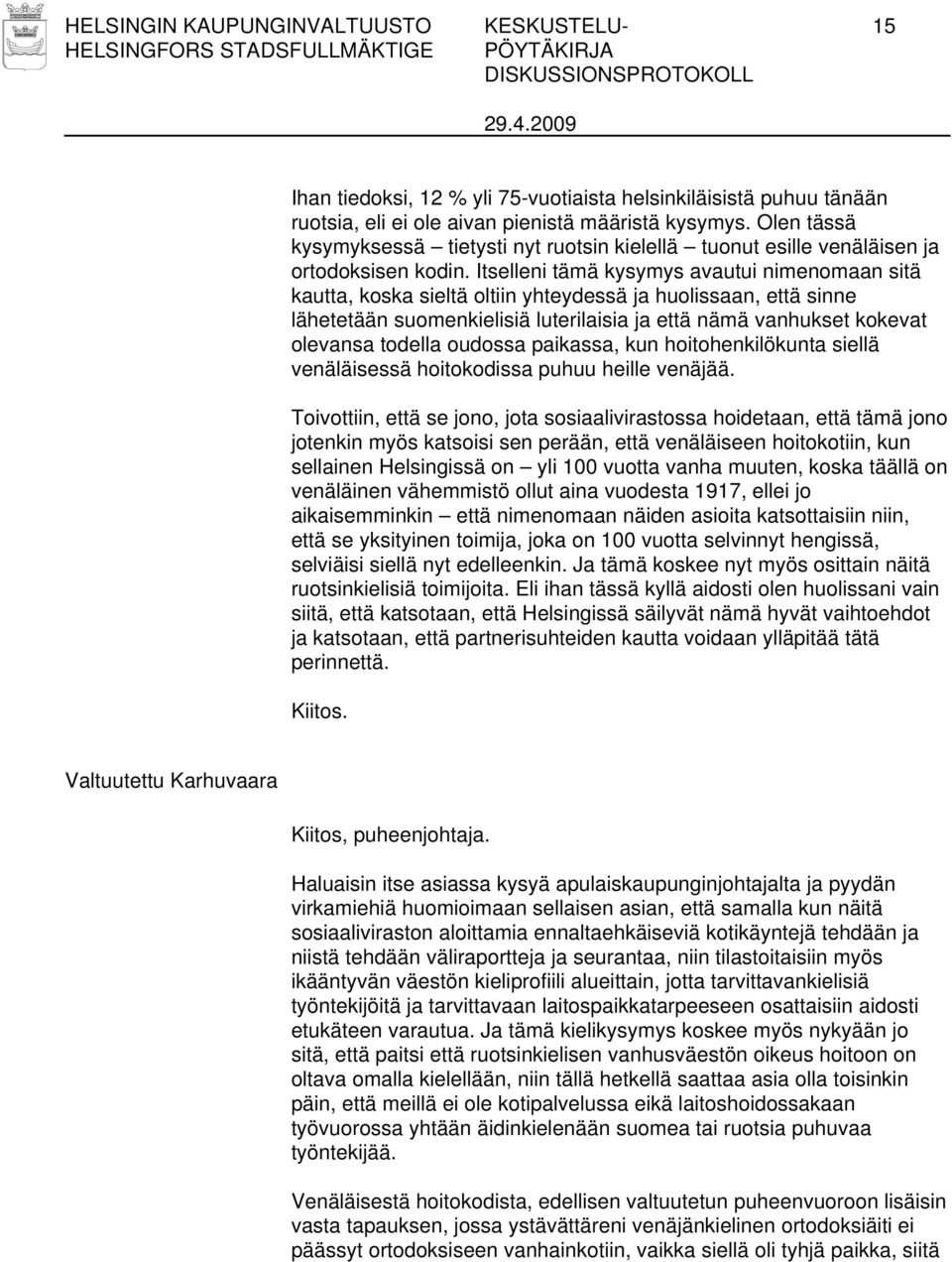 Itselleni tämä kysymys avautui nimenomaan sitä kautta, koska sieltä oltiin yhteydessä ja huolissaan, että sinne lähetetään suomenkielisiä luterilaisia ja että nämä vanhukset kokevat olevansa todella