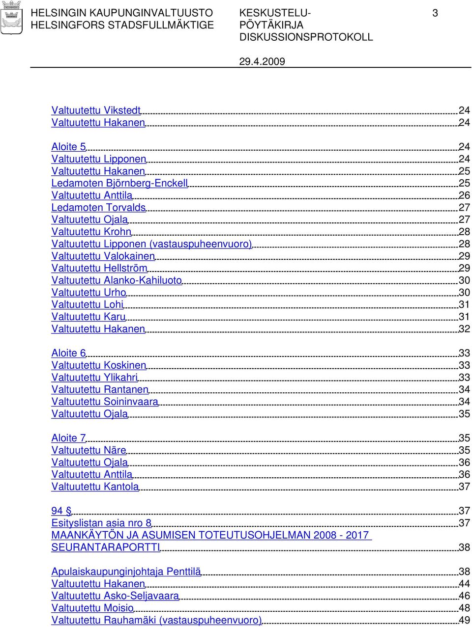 Valtuutettu Urho 30 Valtuutettu Lohi 31 Valtuutettu Karu 31 Valtuutettu Hakanen 32 Aloite 6 33 Valtuutettu Koskinen 33 Valtuutettu Ylikahri 33 Valtuutettu Rantanen 34 Valtuutettu Soininvaara 34