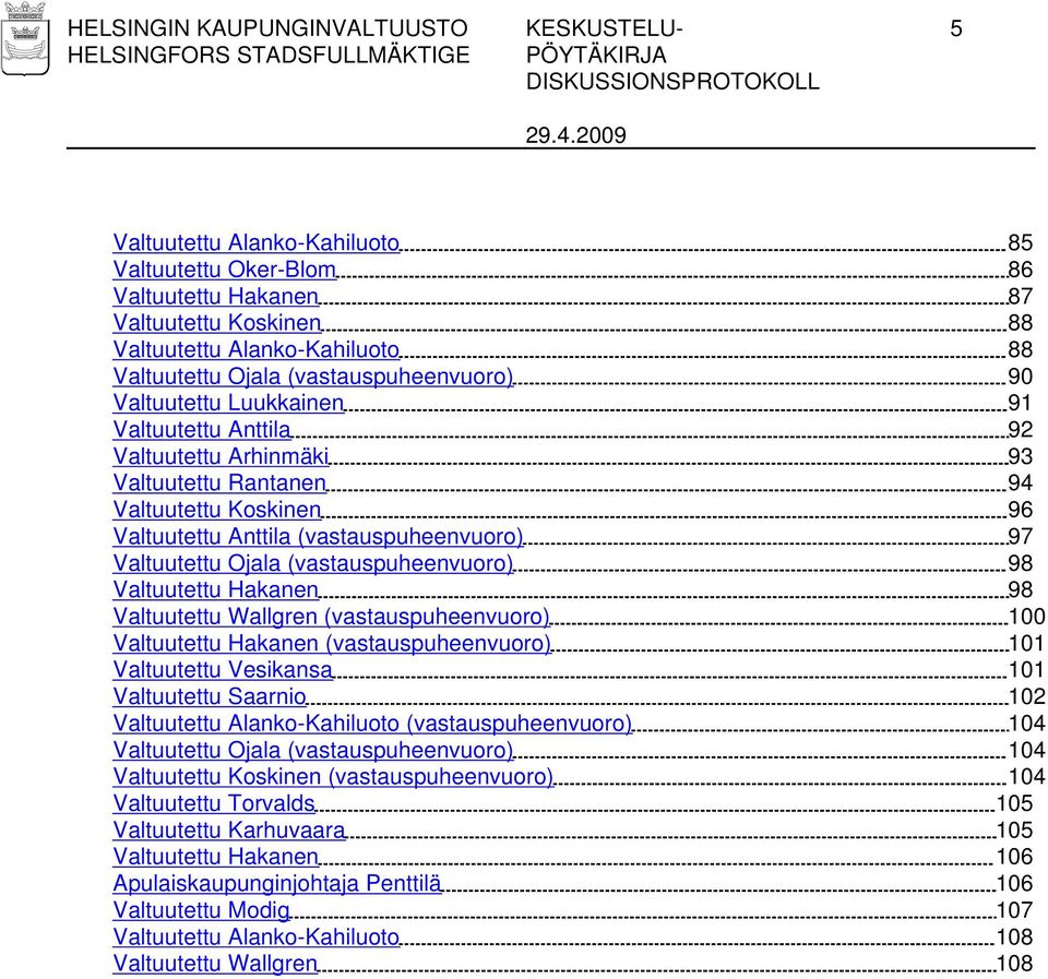 Valtuutettu Ojala (vastauspuheenvuoro) 98 Valtuutettu Hakanen 98 Valtuutettu Wallgren (vastauspuheenvuoro) 100 Valtuutettu Hakanen (vastauspuheenvuoro) 101 Valtuutettu Vesikansa 101 Valtuutettu