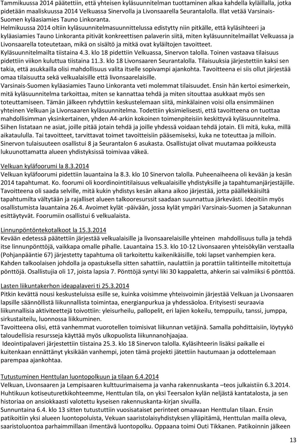 Helmikuussa 2014 oltiin kyläsuunnitelmasuunnittelussa edistytty niin pitkälle, että kyläsihteeri ja kyläasiamies Tauno Linkoranta pitivät konkreettisen palaverin siitä, miten kyläsuunnitelmaillat