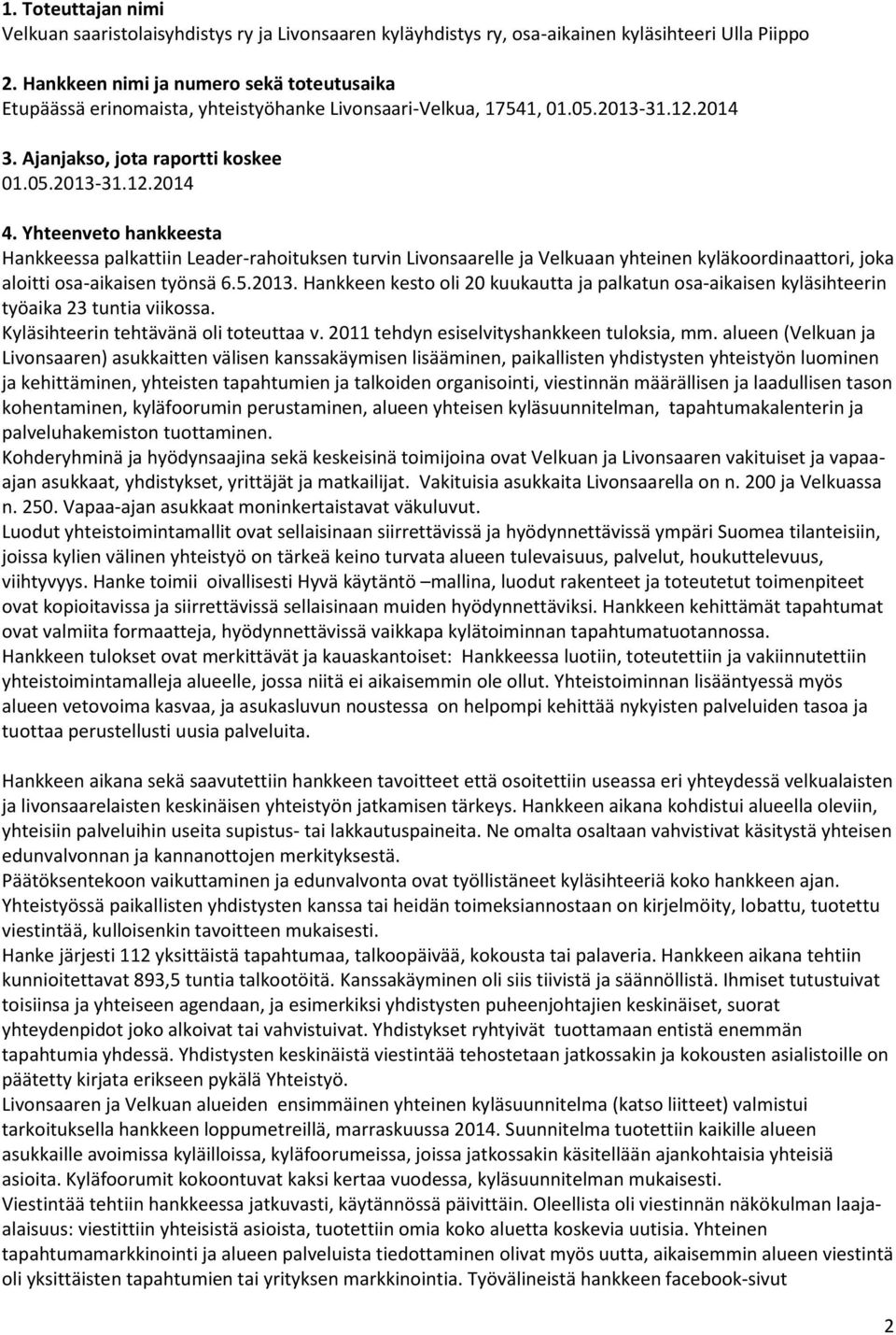 Yhteenveto hankkeesta Hankkeessa palkattiin Leader-rahoituksen turvin Livonsaarelle ja Velkuaan yhteinen kyläkoordinaattori, joka aloitti osa-aikaisen työnsä 6.5.2013.