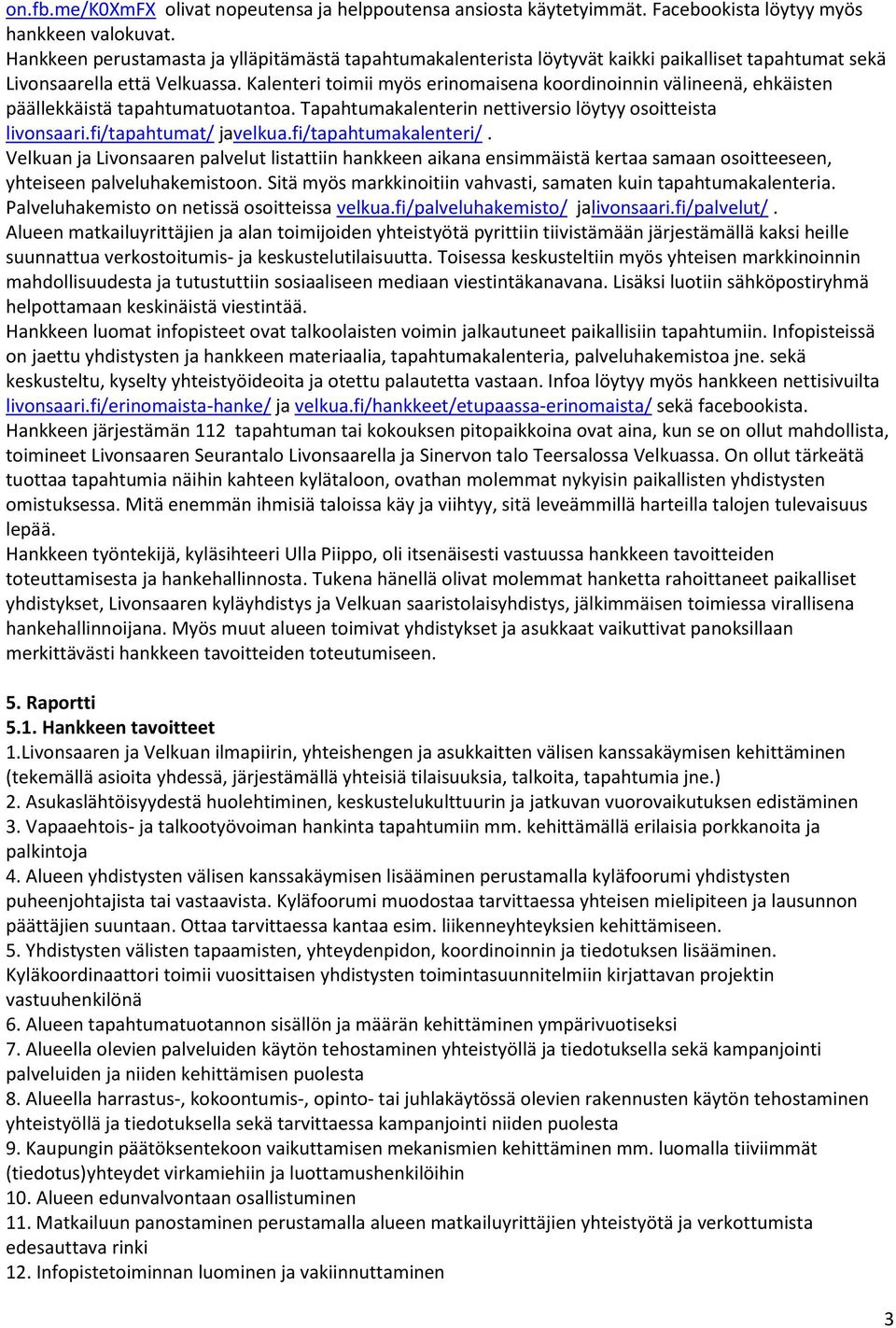 Kalenteri toimii myös erinomaisena koordinoinnin välineenä, ehkäisten päällekkäistä tapahtumatuotantoa. Tapahtumakalenterin nettiversio löytyy osoitteista livonsaari.fi/tapahtumat/ javelkua.