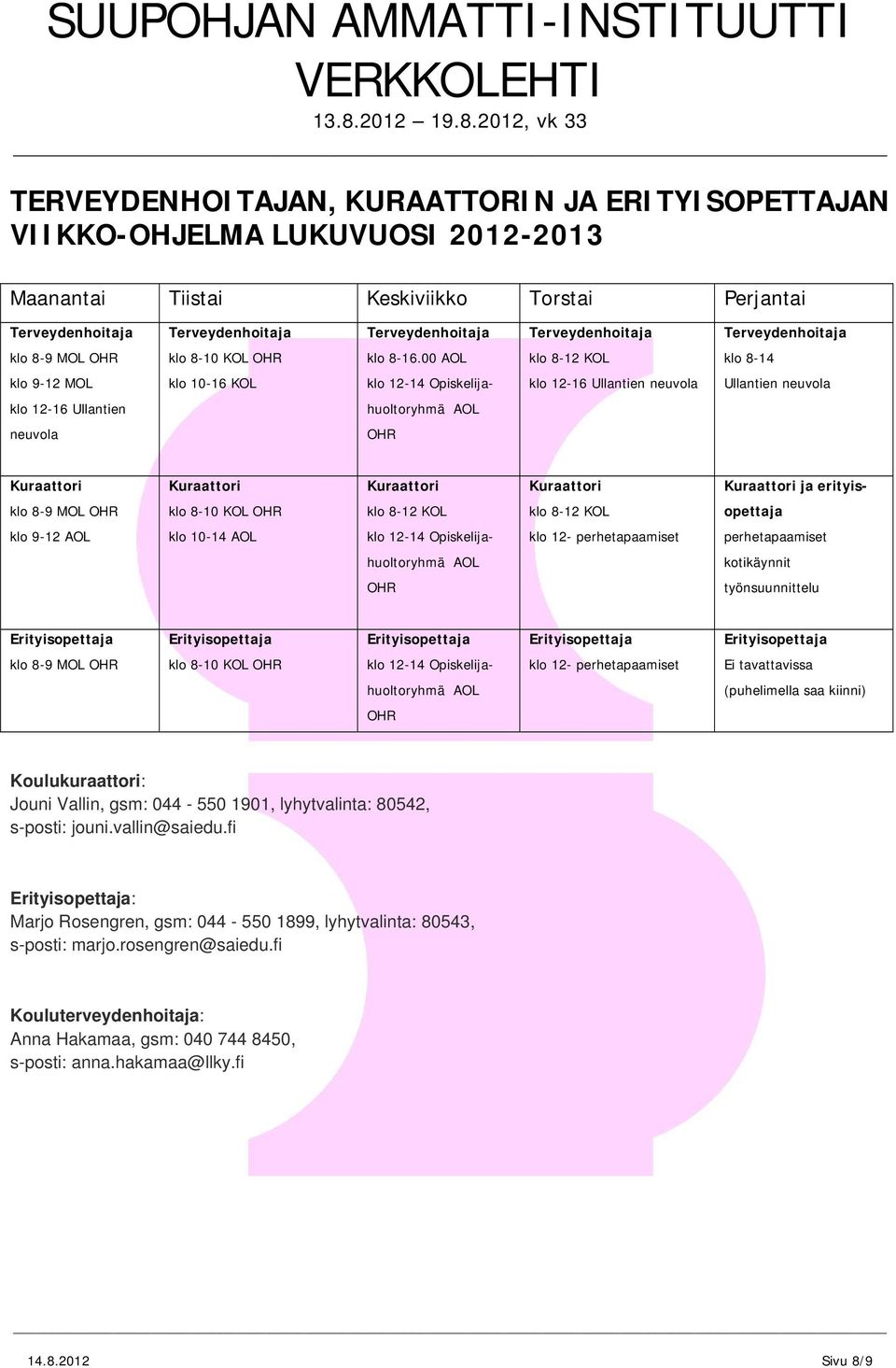 Kuraattori Kuraattori ja erityis klo 89 MOL OHR klo 810 KOL OHR klo 812 KOL klo 812 KOL opettaja klo 912 AOL klo 1014 AOL klo 1214 Opiskelija klo 12 perhetapaamiset perhetapaamiset huoltoryhmä AOL