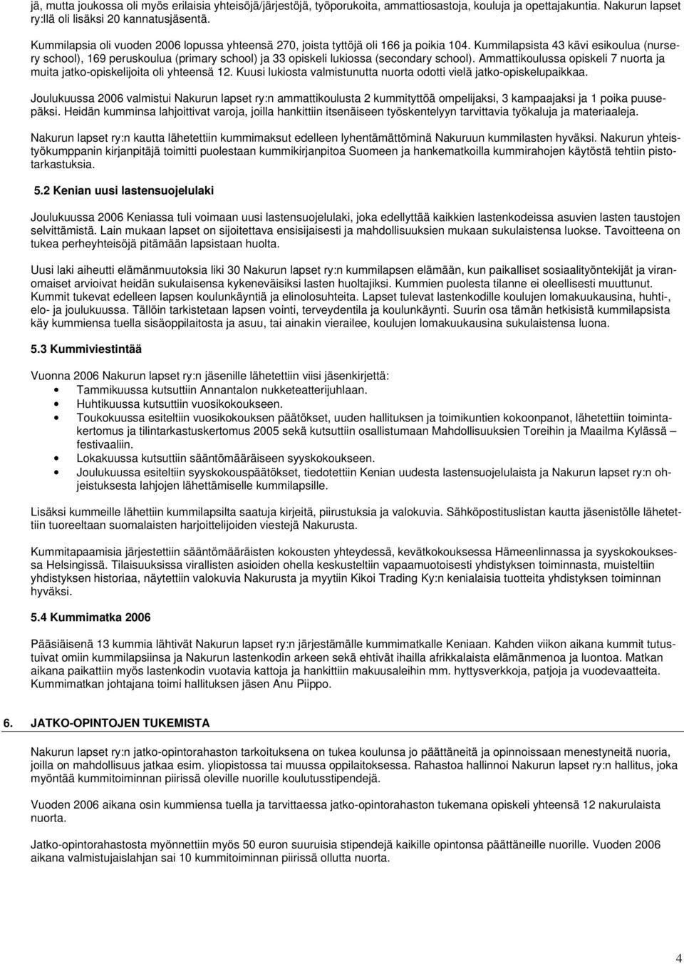 Kummilapsista 43 kävi esikoulua (nursery school), 169 peruskoulua (primary school) ja 33 opiskeli lukiossa (secondary school).