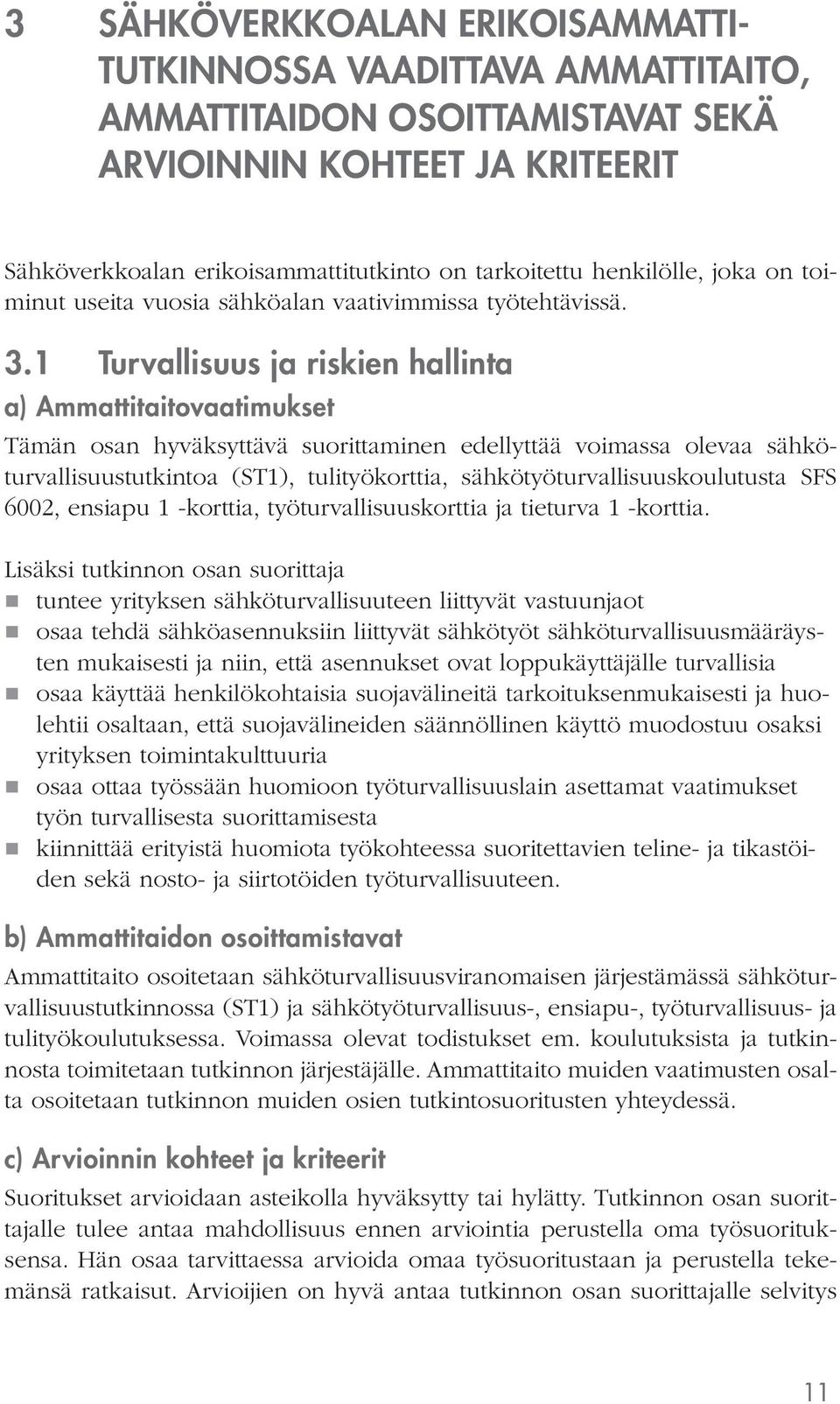 1 Turvallisuus ja riskien hallinta a) Ammattitaitovaatimukset Tämän osan hyväksyttävä suorittaminen edellyttää voimassa olevaa sähköturvallisuustutkintoa (ST1), tulityökorttia,