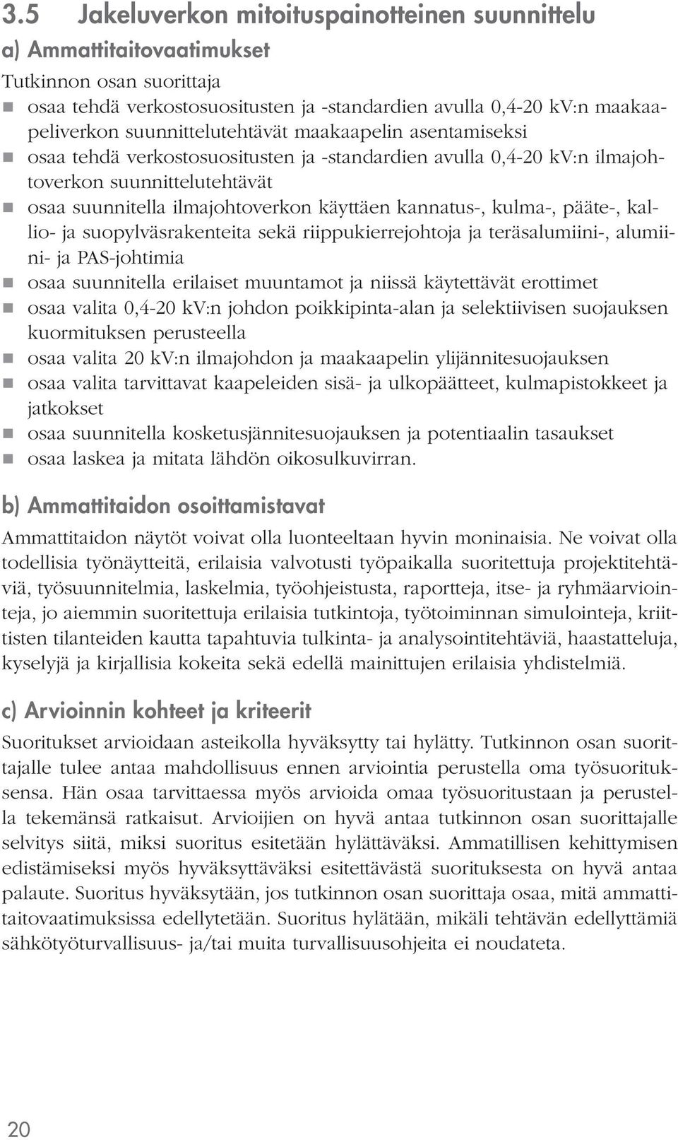 suopylväsrakenteita sekä riippukierrejohtoja ja teräsalumiini-, alumiini- ja PAS-johtimia osaa suunnitella erilaiset muuntamot ja niissä käytettävät erottimet osaa valita 0,4-20 kv:n johdon