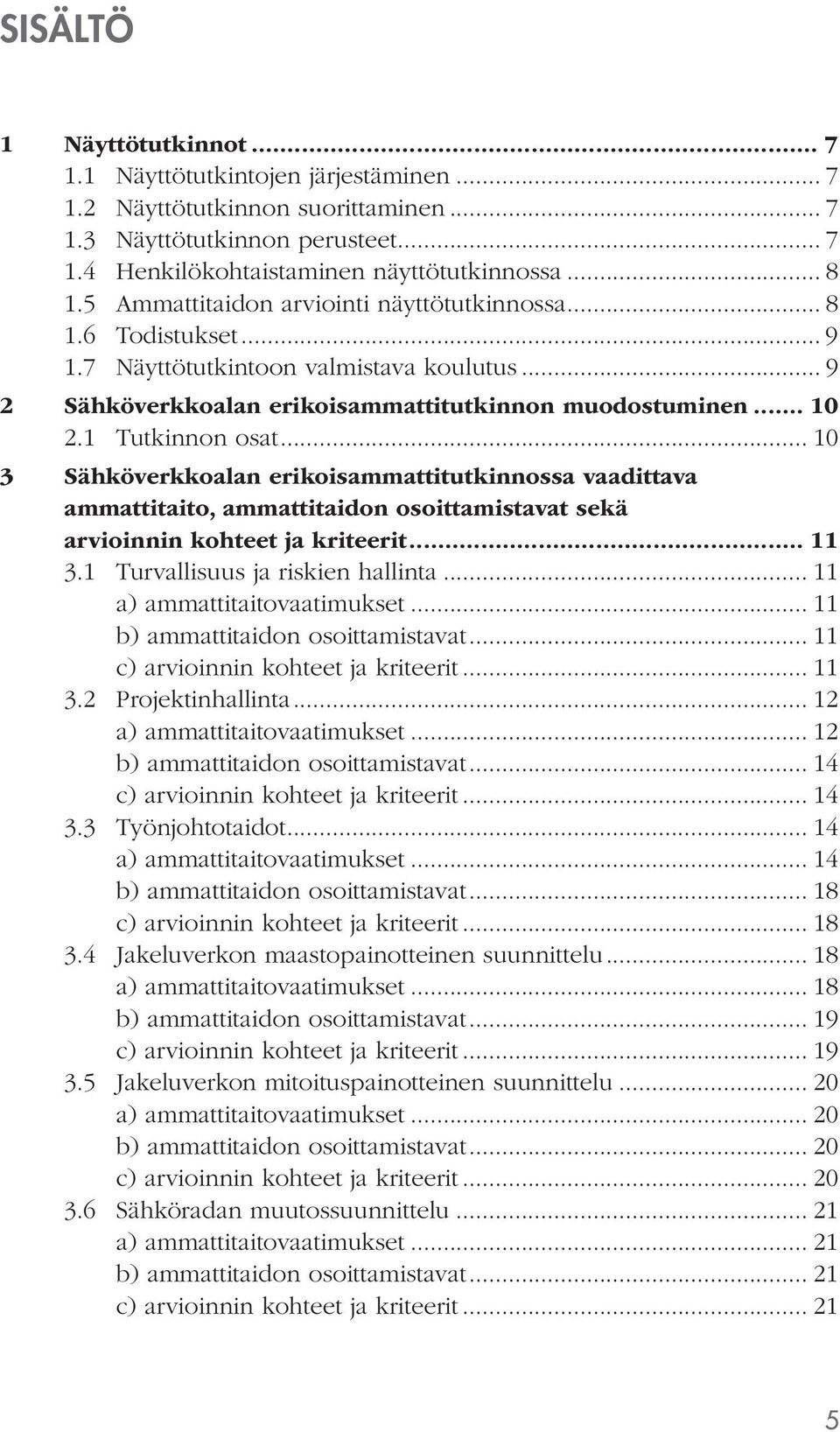 .. 10 3 Sähköverkkoalan erikoisammattitutkinnossa vaadittava ammattitaito, ammattitaidon osoittamistavat sekä arvioinnin kohteet ja kriteerit... 11 3.1 Turvallisuus ja riskien hallinta.