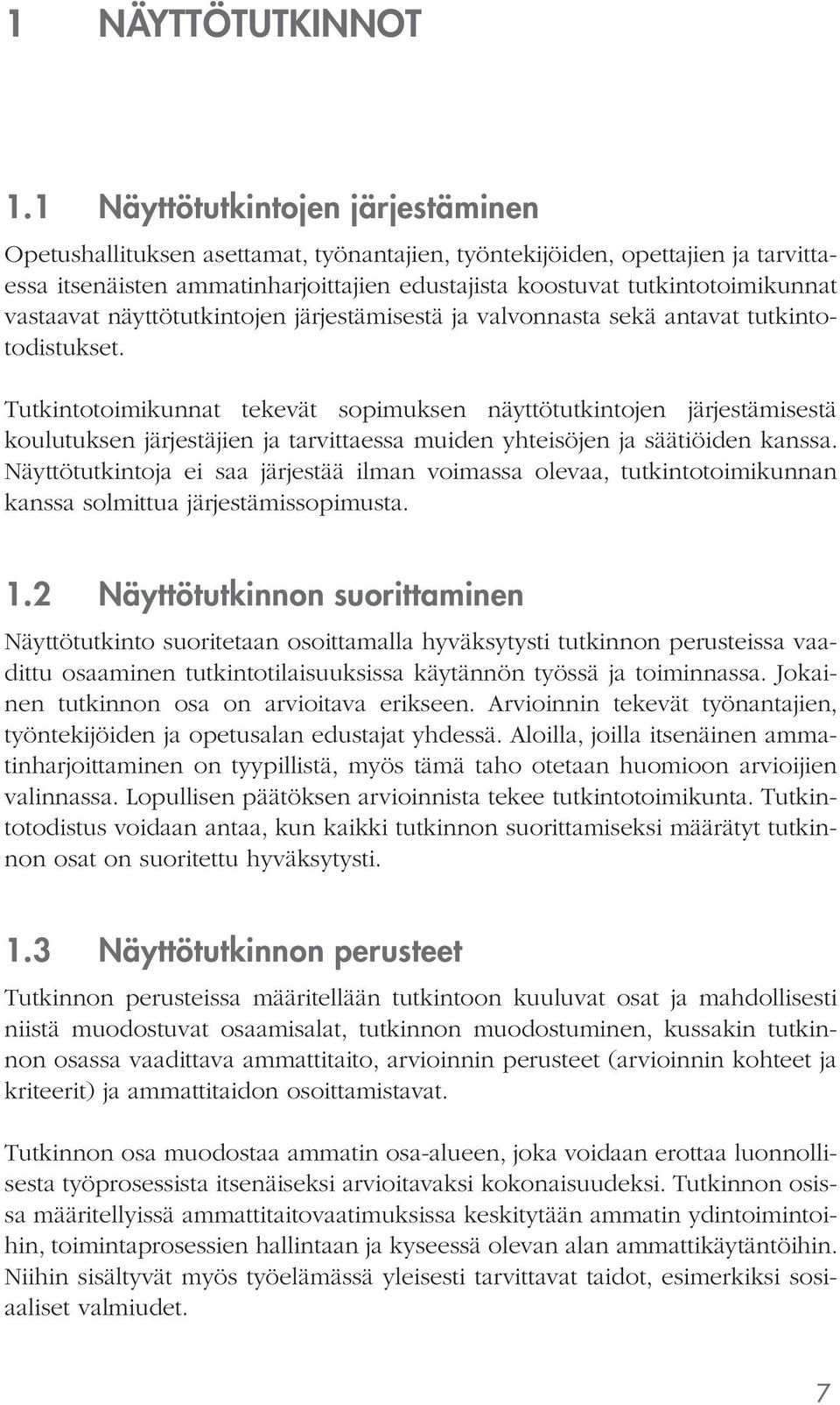 vastaavat näyttötutkintojen järjestämisestä ja valvonnasta sekä antavat tutkintotodistukset.