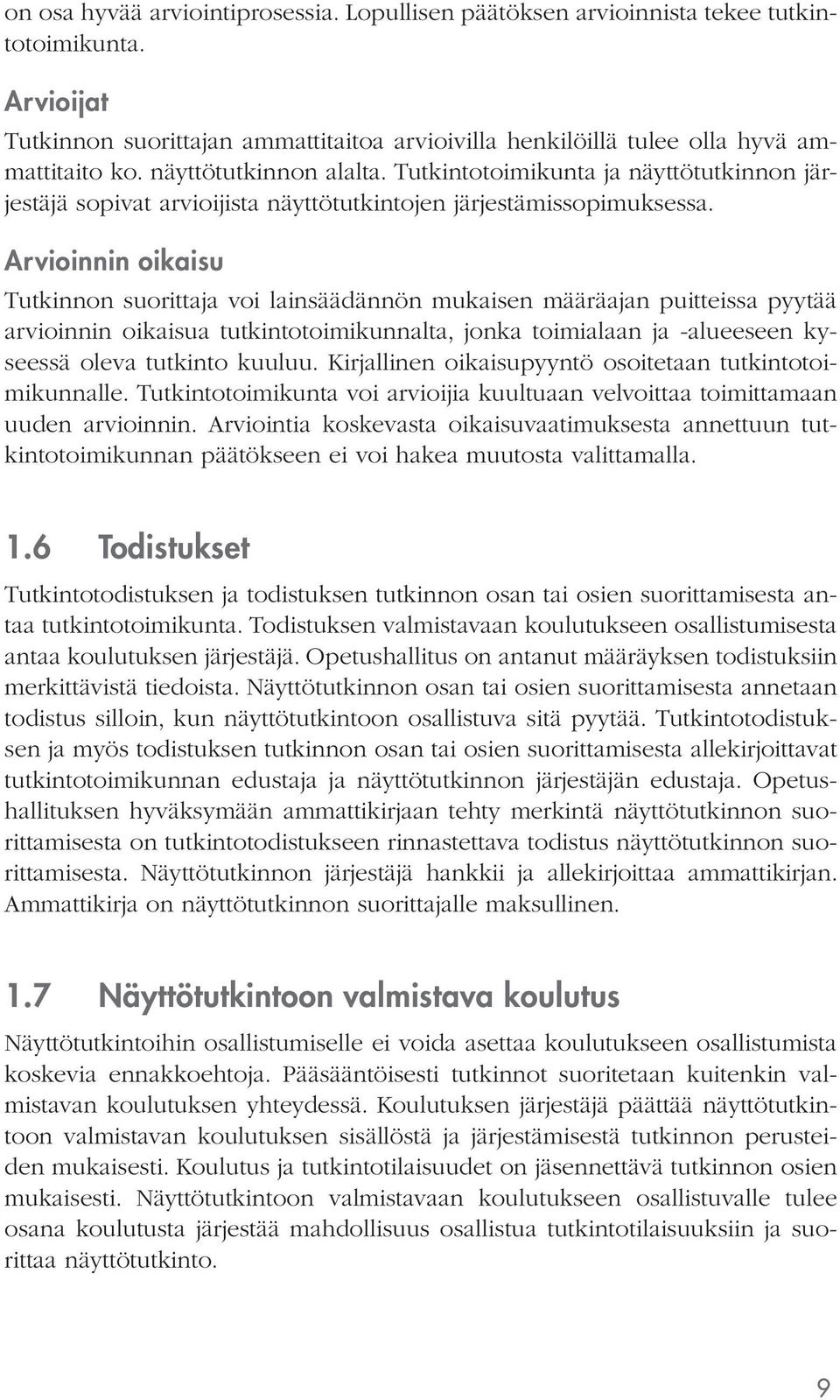 Arvioinnin oikaisu Tutkinnon suorittaja voi lainsäädännön mukaisen määräajan puitteissa pyytää arvioinnin oikaisua tutkintotoimikunnalta, jonka toimialaan ja -alueeseen kyseessä oleva tutkinto kuuluu.