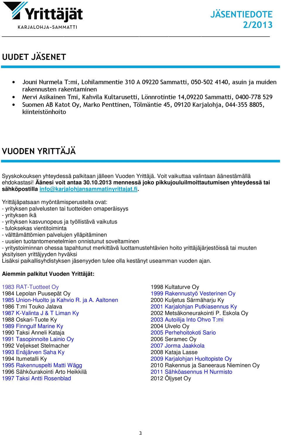 Voit vaikuttaa valintaan äänestämällä ehdokastasi! Äänesi voit antaa 30.10.2013 mennessä joko pikkujouluilmoittautumisen yhteydessä tai sähköpostilla info@karjalohjansammatinyrittajat.fi.