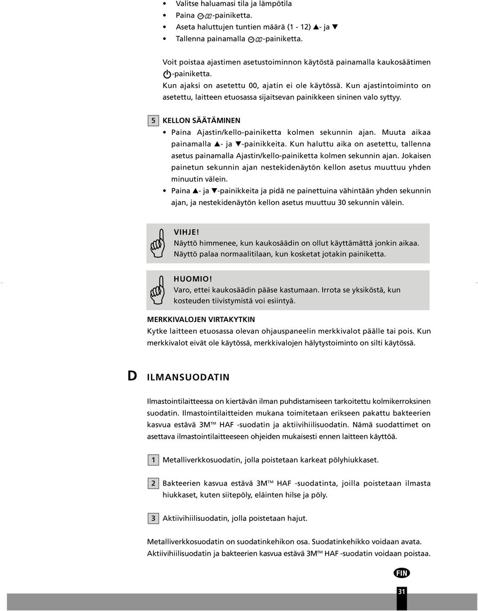 Kun ajastintoiminto on asetettu, laitteen etuosassa sijaitsevan painikkeen sininen valo syttyy. 5 KELLON SÄÄTÄMINEN Paina Ajastin/kello-painiketta kolmen sekunnin ajan.