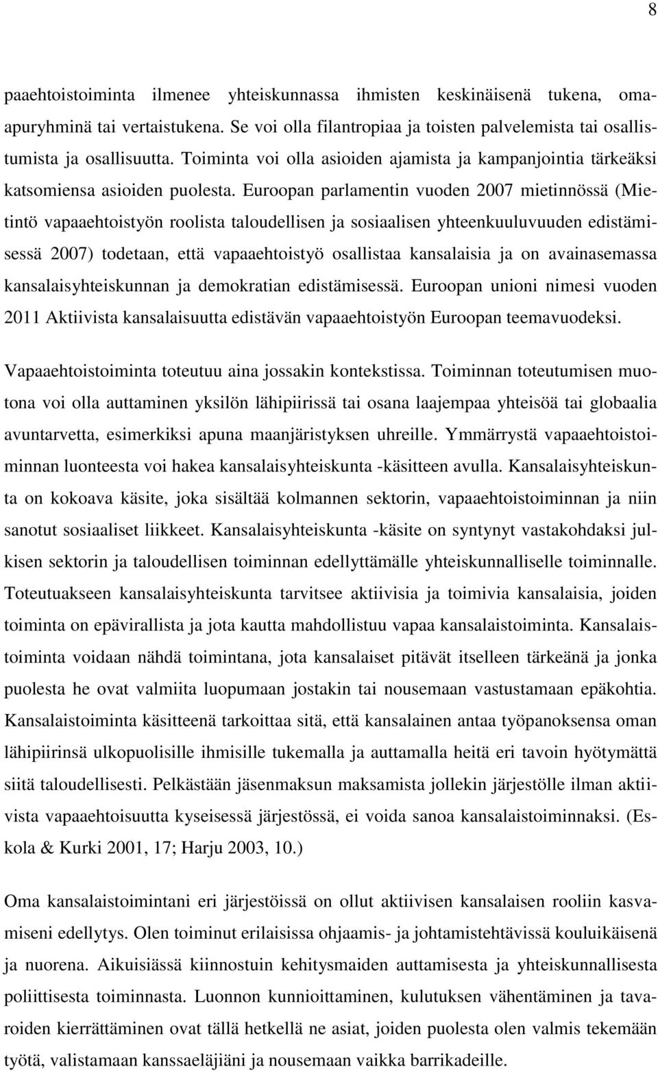 Euroopan parlamentin vuoden 2007 mietinnössä (Mietintö vapaaehtoistyön roolista taloudellisen ja sosiaalisen yhteenkuuluvuuden edistämisessä 2007) todetaan, että vapaaehtoistyö osallistaa kansalaisia