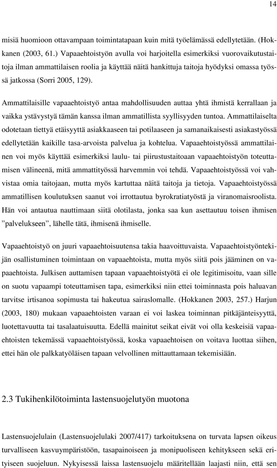 Ammattilaisille vapaaehtoistyö antaa mahdollisuuden auttaa yhtä ihmistä kerrallaan ja vaikka ystävystyä tämän kanssa ilman ammatillista syyllisyyden tuntoa.