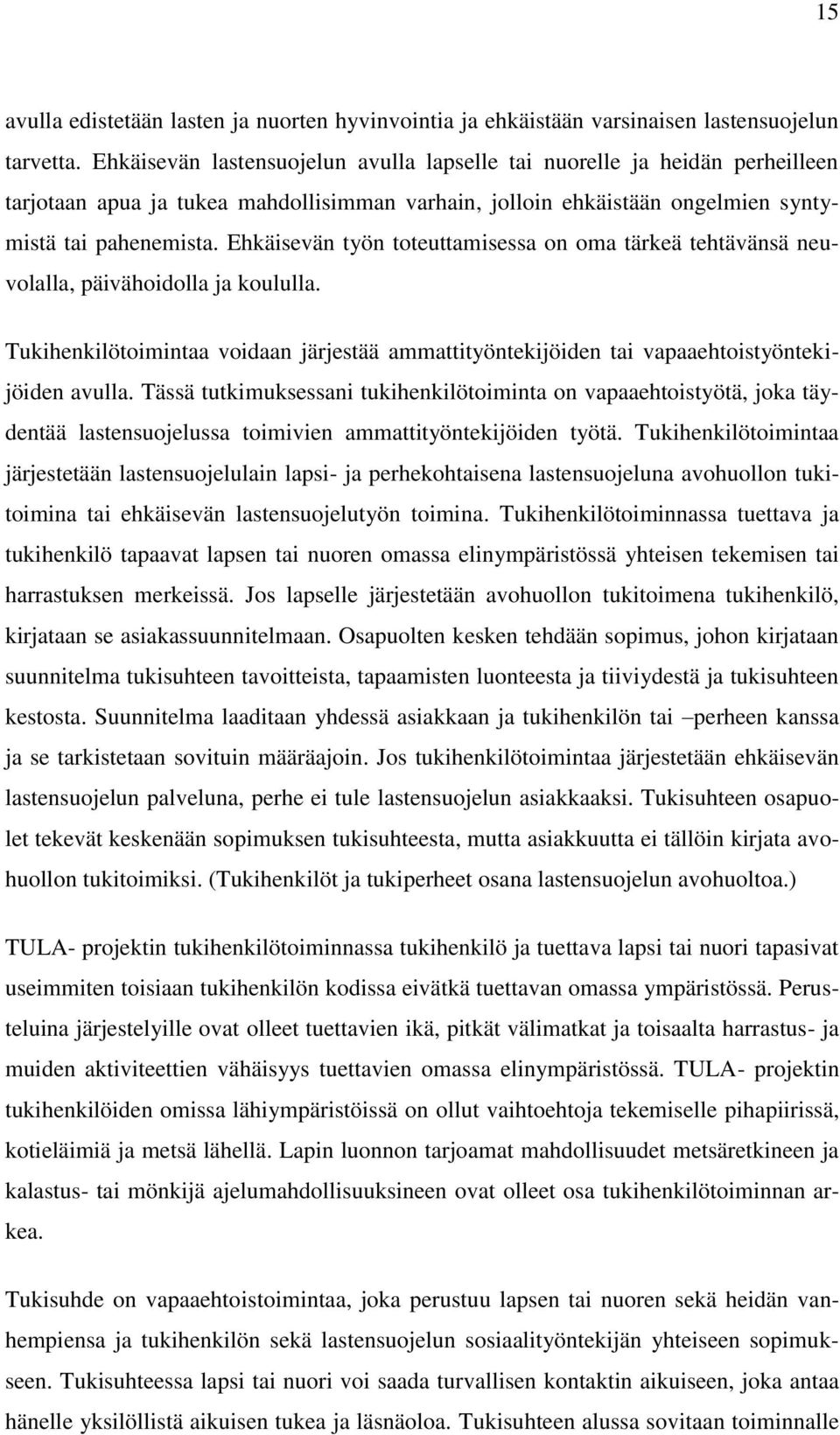 Ehkäisevän työn toteuttamisessa on oma tärkeä tehtävänsä neuvolalla, päivähoidolla ja koululla. Tukihenkilötoimintaa voidaan järjestää ammattityöntekijöiden tai vapaaehtoistyöntekijöiden avulla.