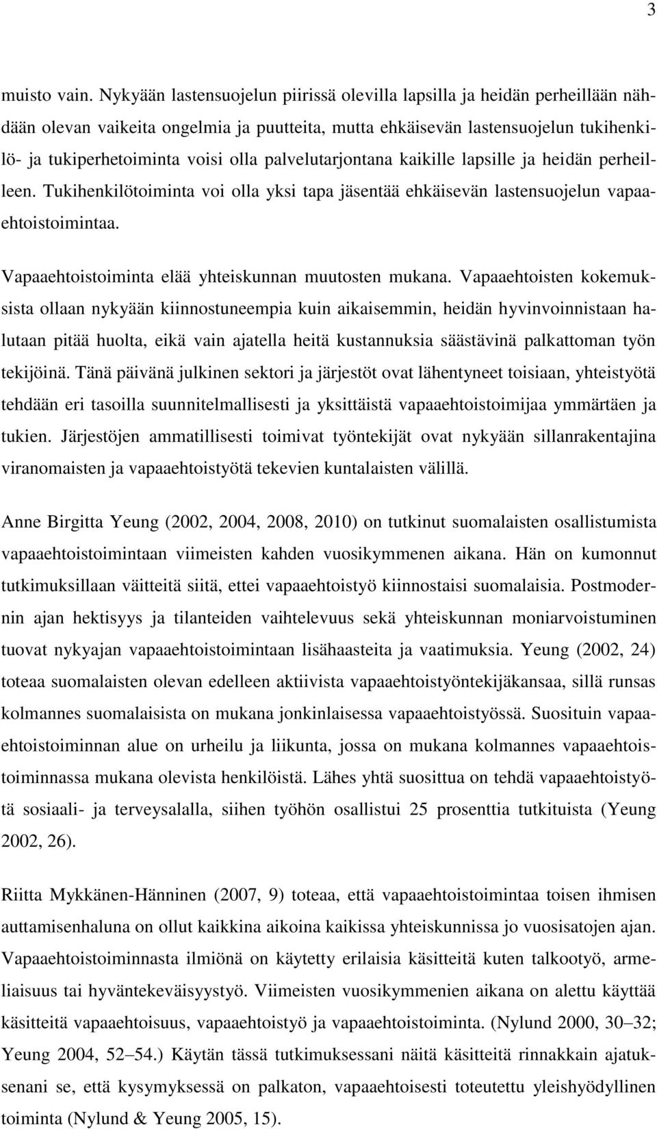 palvelutarjontana kaikille lapsille ja heidän perheilleen. Tukihenkilötoiminta voi olla yksi tapa jäsentää ehkäisevän lastensuojelun vapaaehtoistoimintaa.