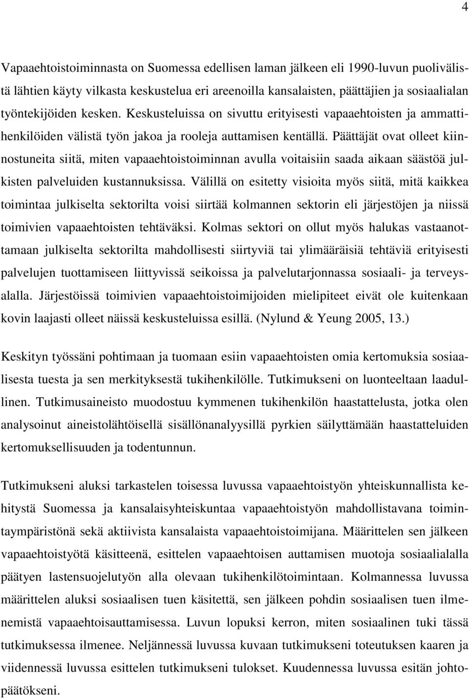 Päättäjät ovat olleet kiinnostuneita siitä, miten vapaaehtoistoiminnan avulla voitaisiin saada aikaan säästöä julkisten palveluiden kustannuksissa.