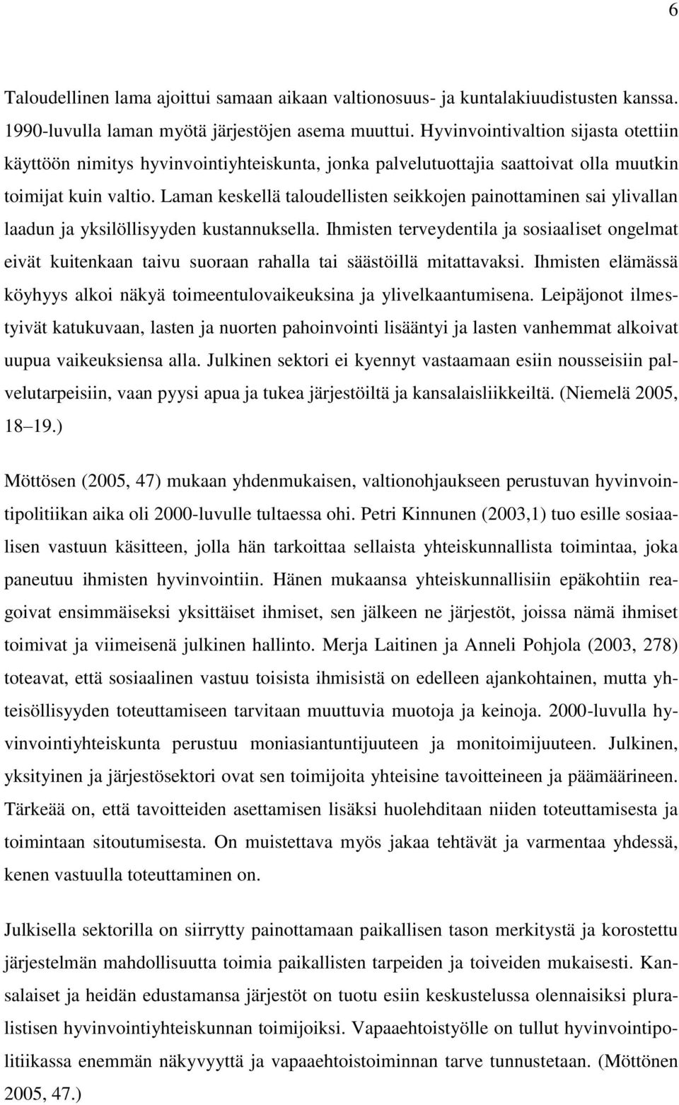 Laman keskellä taloudellisten seikkojen painottaminen sai ylivallan laadun ja yksilöllisyyden kustannuksella.