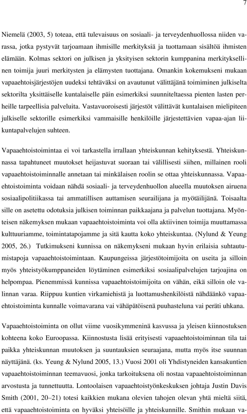 Omankin kokemukseni mukaan vapaaehtoisjärjestöjen uudeksi tehtäväksi on avautunut välittäjänä toimiminen julkiselta sektorilta yksittäiselle kuntalaiselle päin esimerkiksi suunniteltaessa pienten