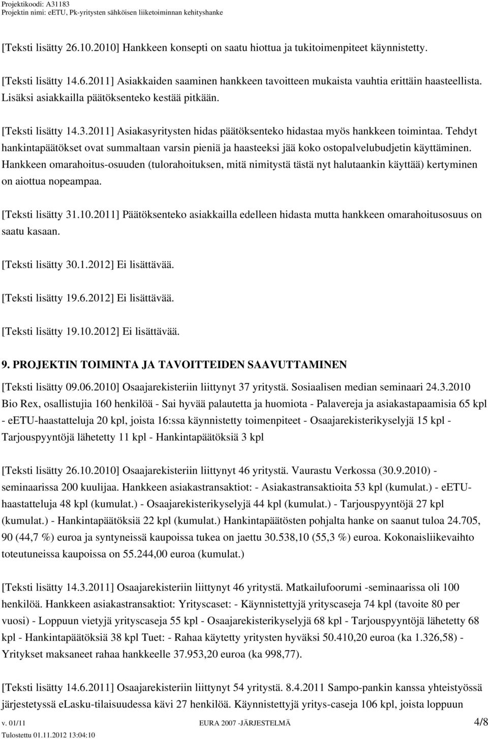 Tehdyt hankintapäätökset ovat summaltaan varsin pieniä ja haasteeksi jää koko ostopalvelubudjetin käyttäminen.