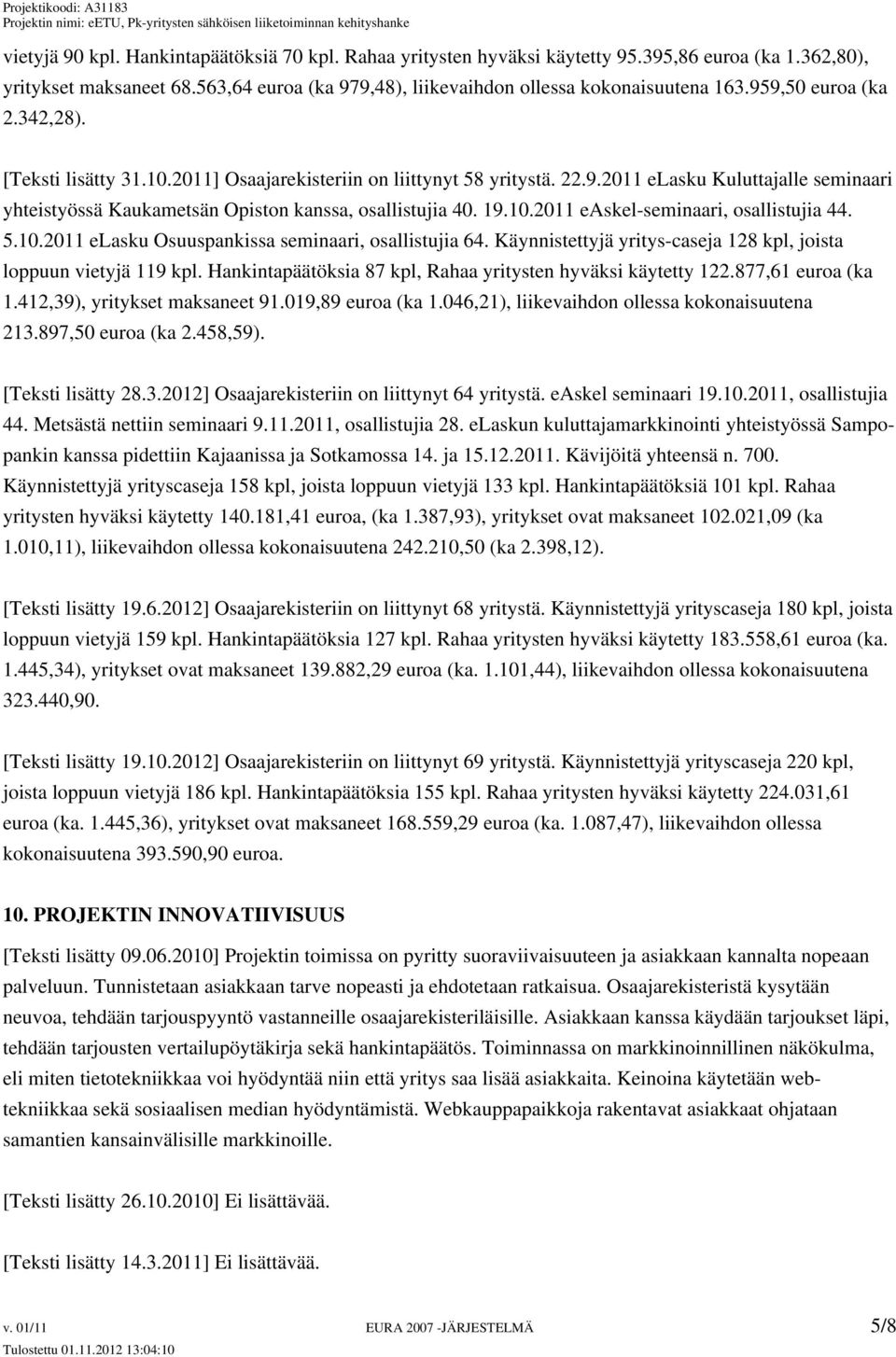 19.10.2011 easkel-seminaari, osallistujia 44. 5.10.2011 elasku Osuuspankissa seminaari, osallistujia 64. Käynnistettyjä yritys-caseja 128 kpl, joista loppuun vietyjä 119 kpl.