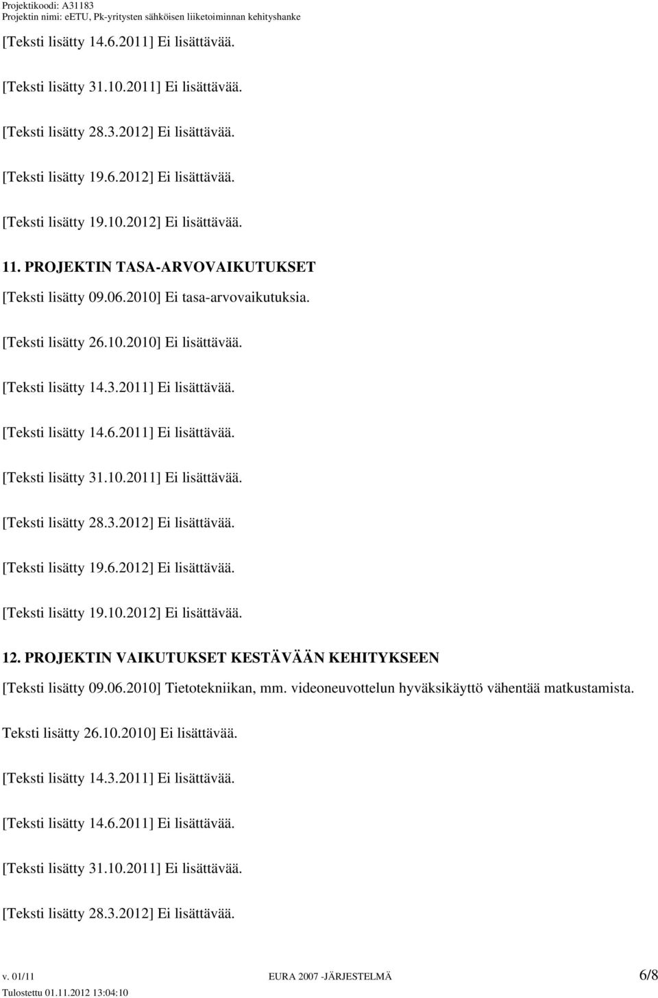 PROJEKTIN VAIKUTUKSET KESTÄVÄÄN KEHITYKSEEN [Teksti lisätty 09.06.2010] Tietotekniikan, mm. videoneuvottelun hyväksikäyttö vähentää matkustamista. Teksti lisätty 26.10.2010] Ei lisättävää.