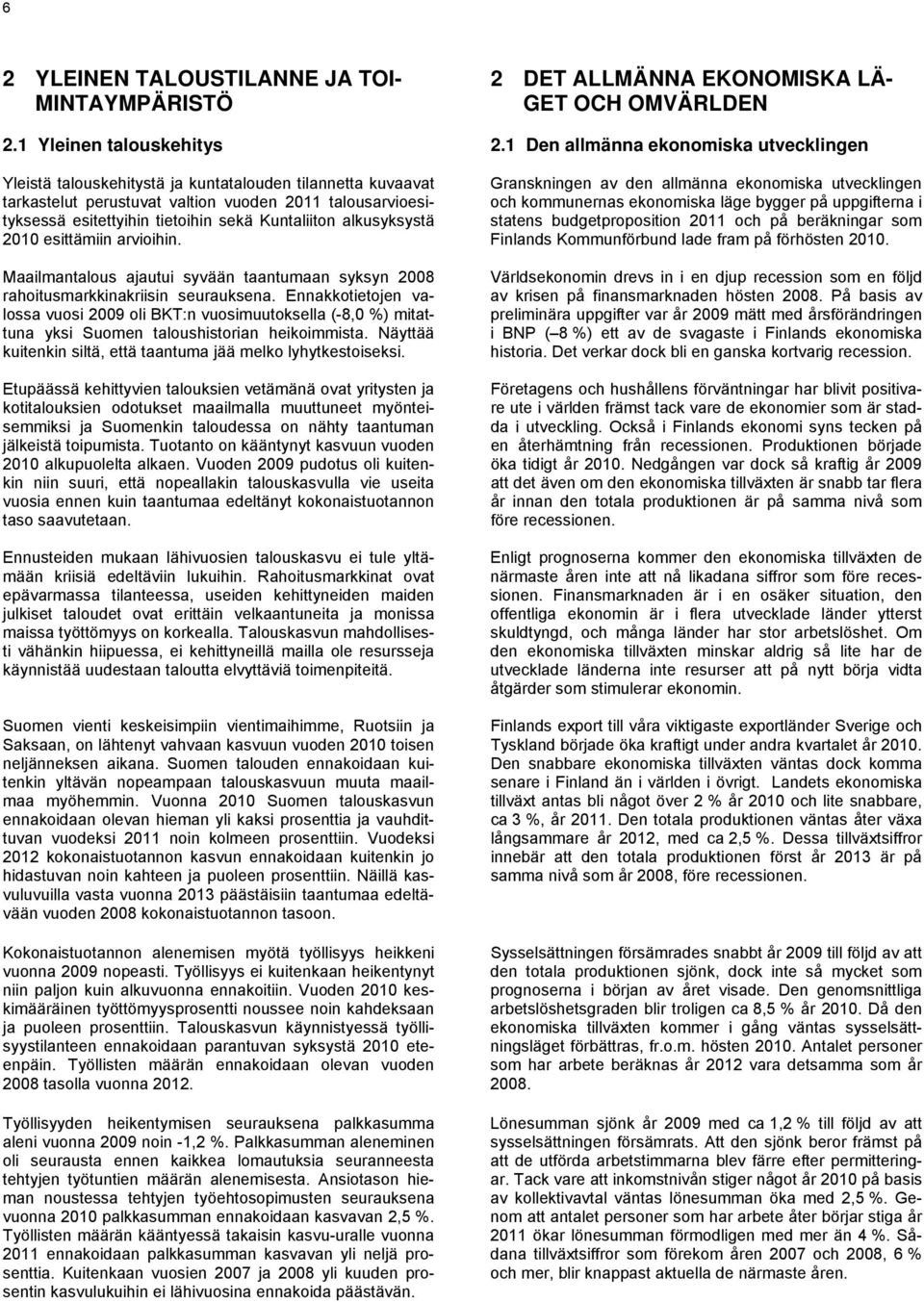 Kuntaliiton alkusyksystä 2010 esittämiin arvioihin. Maailmantalous ajautui syvään taantumaan syksyn 2008 rahoitusmarkkinakriisin seurauksena.