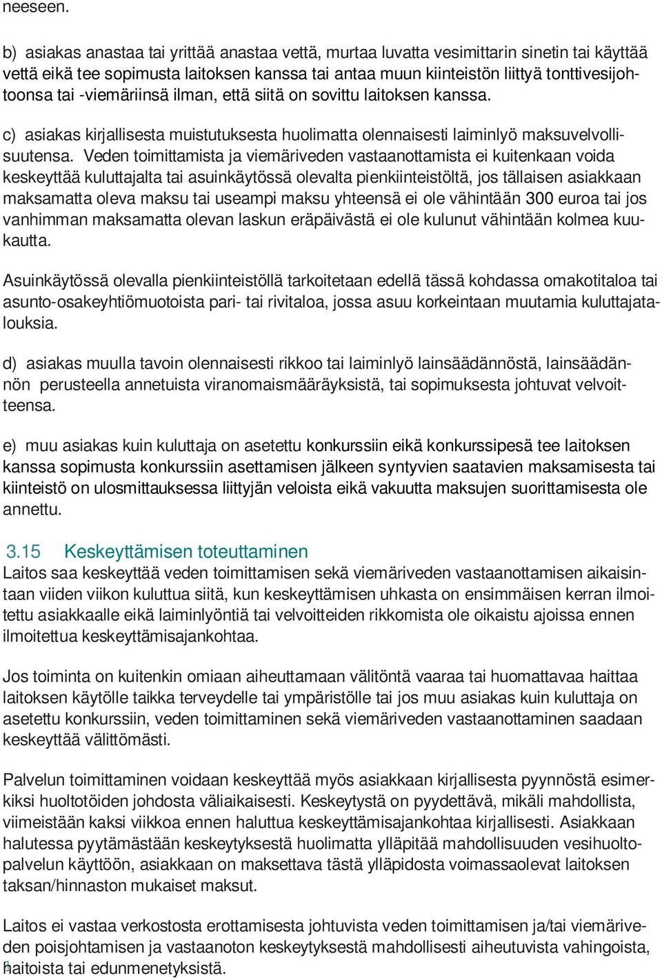 -viemäriinsä ilman, että siitä on sovittu laitoksen kanssa. c) asiakas kirjallisesta muistutuksesta huolimatta olennaisesti laiminlyö maksuvelvollisuutensa.