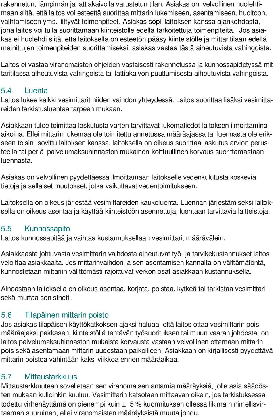 Jos asiakas ei huolehdi siitä, että laitoksella on esteetön pääsy kiinteistölle ja mittaritilaan edellä mainittujen toimenpiteiden suorittamiseksi, asiakas vastaa tästä aiheutuvista vahingoista.