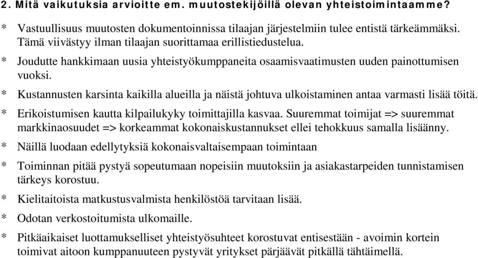 * Kustannusten karsinta kaikilla alueilla ja näistä johtuva ulkoistaminen antaa varmasti lisää töitä. * Erikoistumisen kautta kilpailukyky toimittajilla kasvaa.