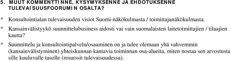 * Kansainvälistyykö suunnittelubusiness aidosti vai vain suomalaisten laitetoimittajien / tilaajien kautta?