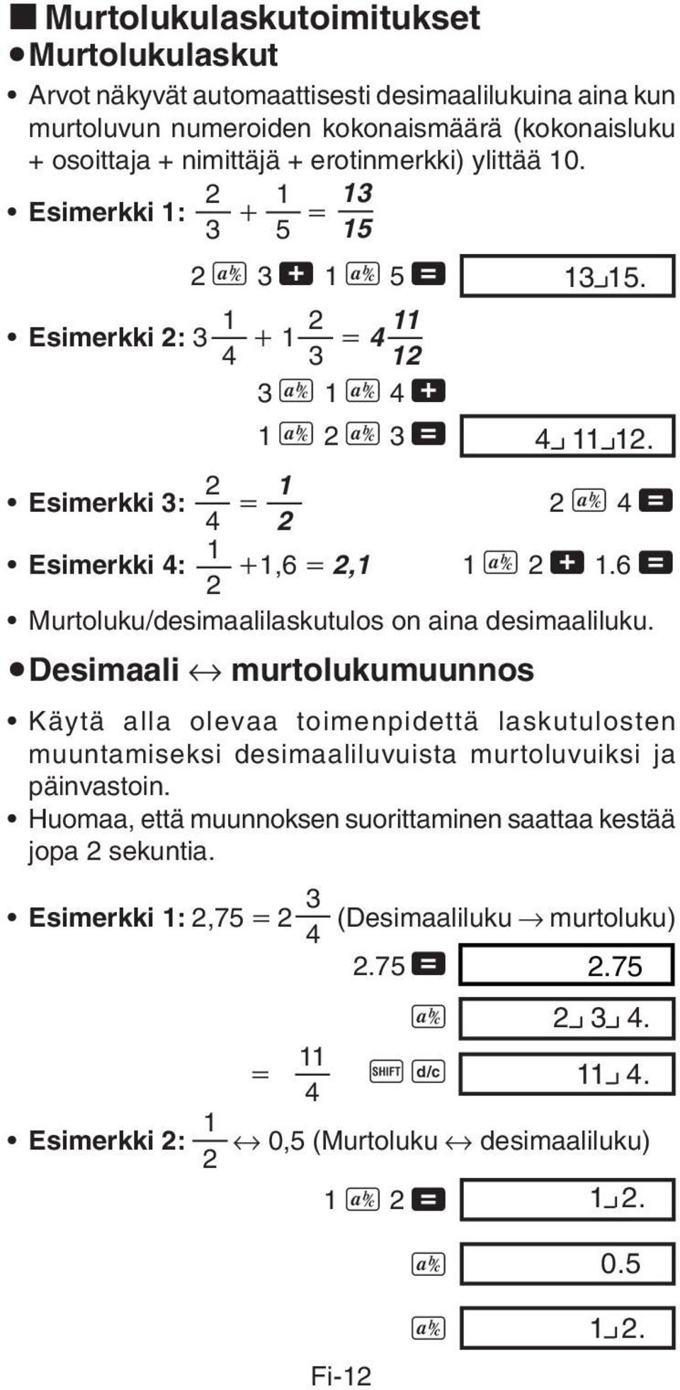 6 = 2 Murtoluku/desimaalilaskutulos on aina desimaaliluku. udesimaali murtolukumuunnos Käytä alla olevaa toimenpidettä laskutulosten muuntamiseksi desimaaliluvuista murtoluvuiksi ja päinvastoin.