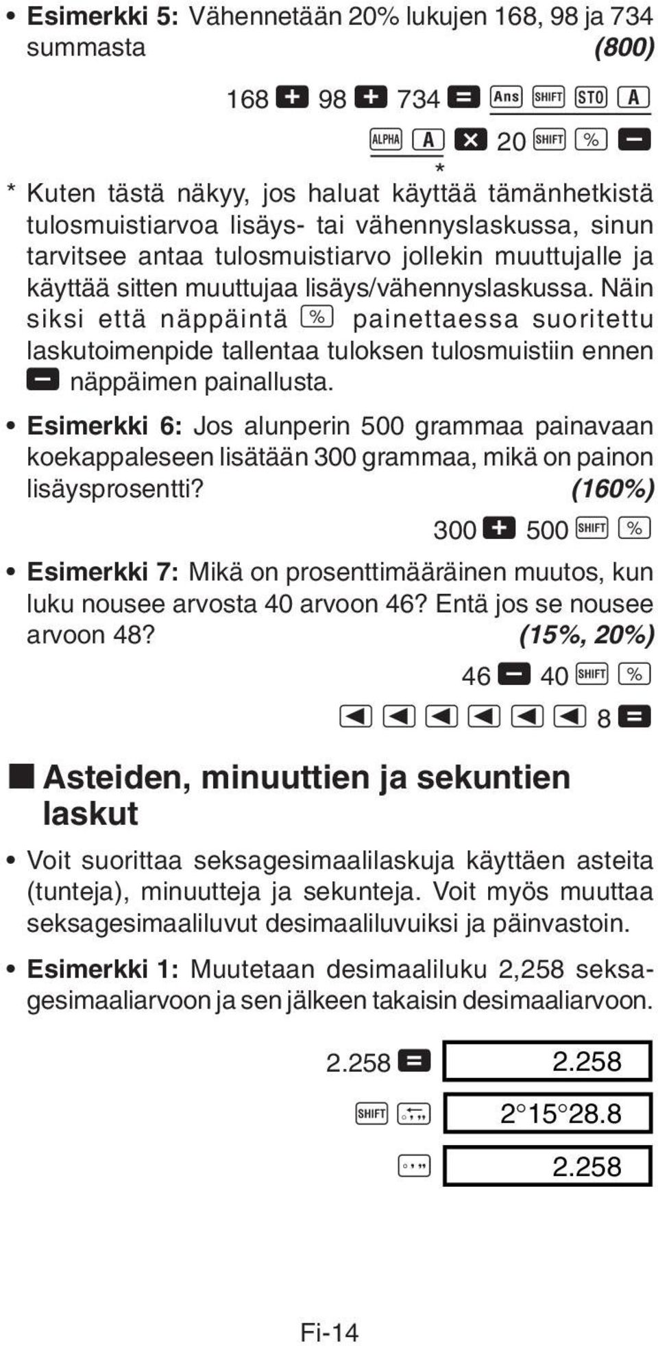 Näin siksi että näppäintä v painettaessa suoritettu laskutoimenpide tallentaa tuloksen tulosmuistiin ennen, näppäimen painallusta.