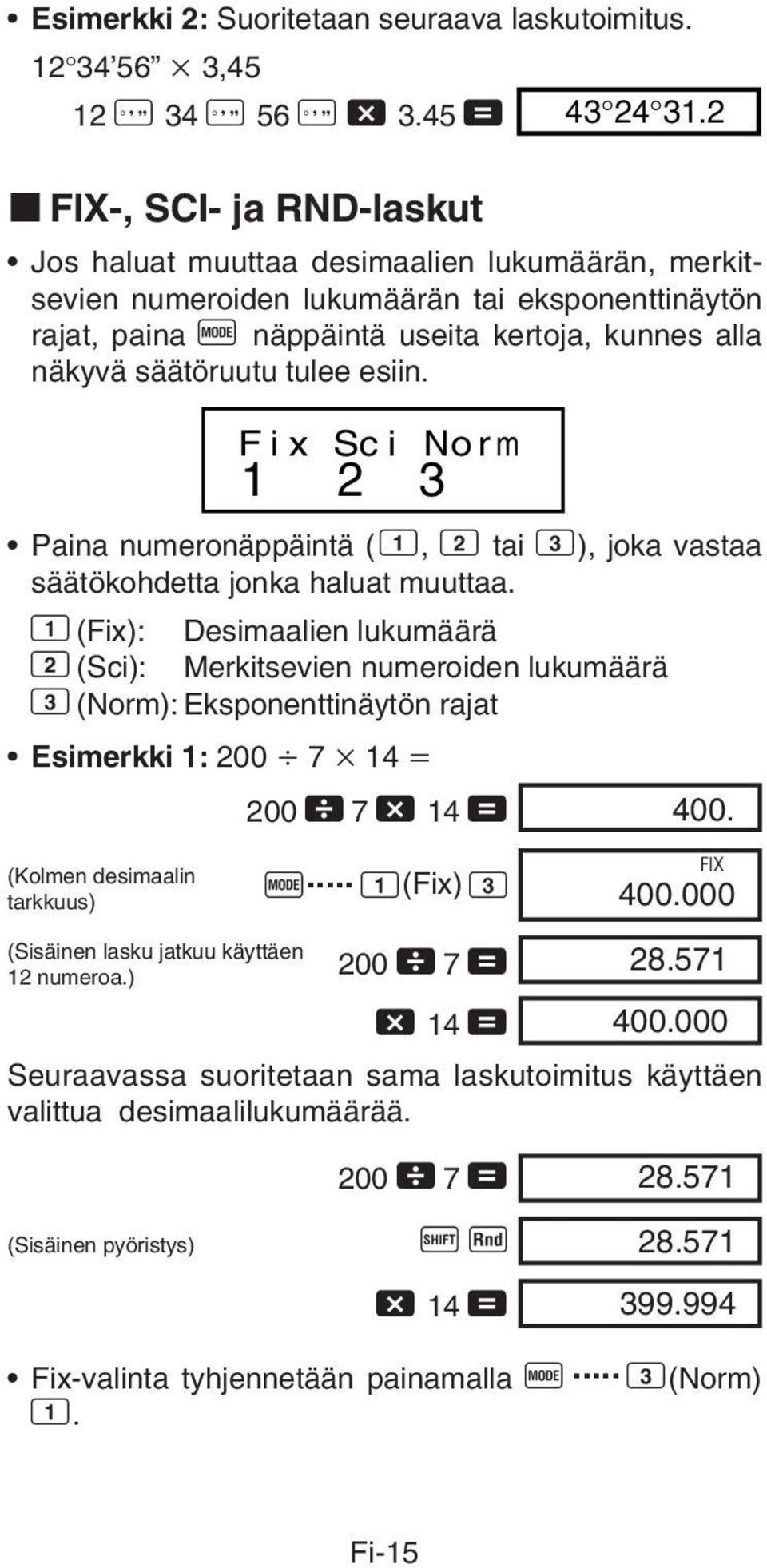 tulee esiin. Fix Sci Norm 1 2 3 Paina numeronäppäintä ( 1, 2 tai 3), joka vastaa säätökohdetta jonka haluat muuttaa.