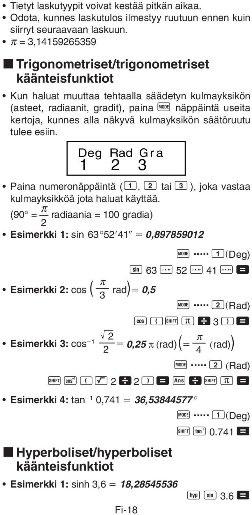 näkyvä kulmayksikön säätöruutu tulee esiin. Deg Rad Gra 1 2 3 Paina numeronäppäintä (1, 2 tai 3 ), joka vastaa kulmayksikköä jota haluat käyttää.