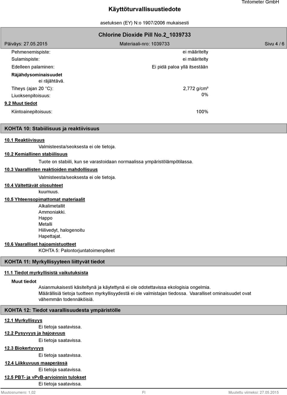 10.3 Vaarallisten reaktioiden mahdollisuus 10.4 Vältettävät olosuhteet kuumuus. Valmisteesta/seoksesta ei ole tietoja. 10.5 Yhteensopimattomat materiaalit Alkalimetallit Ammoniakki.