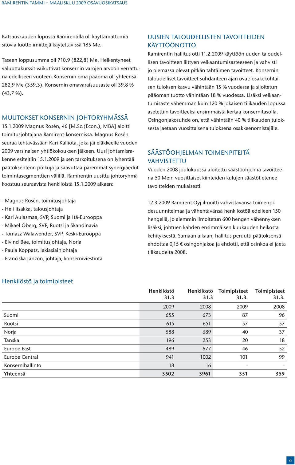 MUUTOKSET KONSERNIN JOHTORYHMÄSSÄ 15.1.2009 Magnus Rosén, 46 [M.Sc.(Econ.), MBA] aloitti toimitusjohtajana Ramirent-konsernissa.