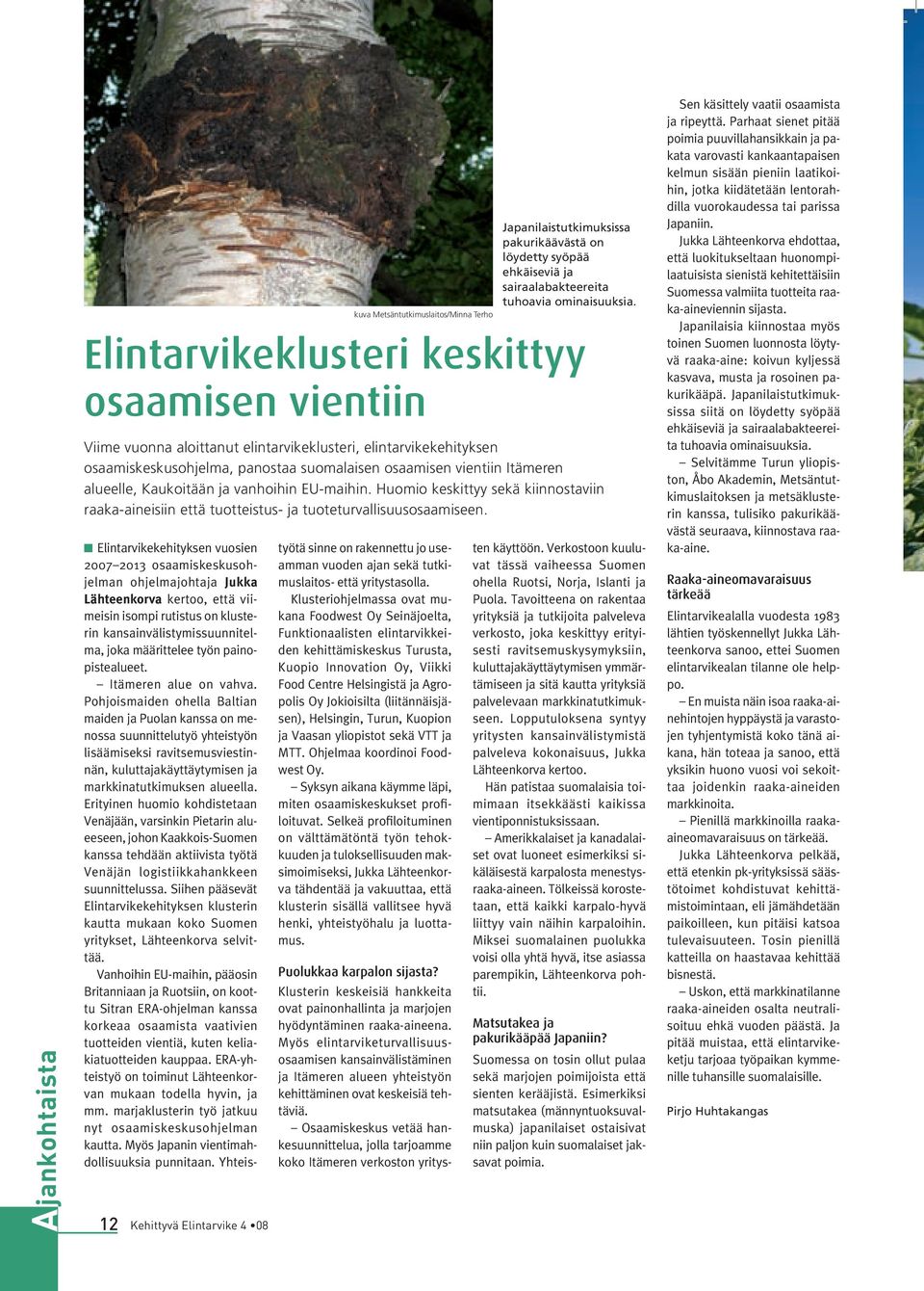 n Elintarvikekehityksen vuosien 2007 2013 osaamiskeskusohjelman ohjelmajohtaja Jukka Lähteenkorva kertoo, että viimeisin isompi rutistus on klusterin kansainvälistymissuunnitelma, joka määrittelee