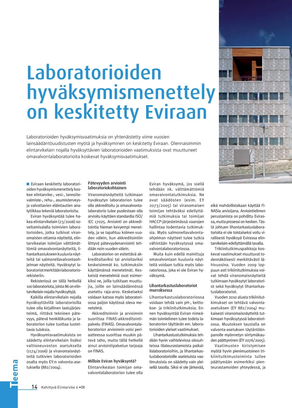 Teema n Eviraan keskitetty laboratorioiden hyväksymismenettely koskee elintarvike-, vesi-, lannoitevalmiste-, rehu-, asumisterveysja valvottavien eläintautien analytiikkaa tekeviä laboratorioita.