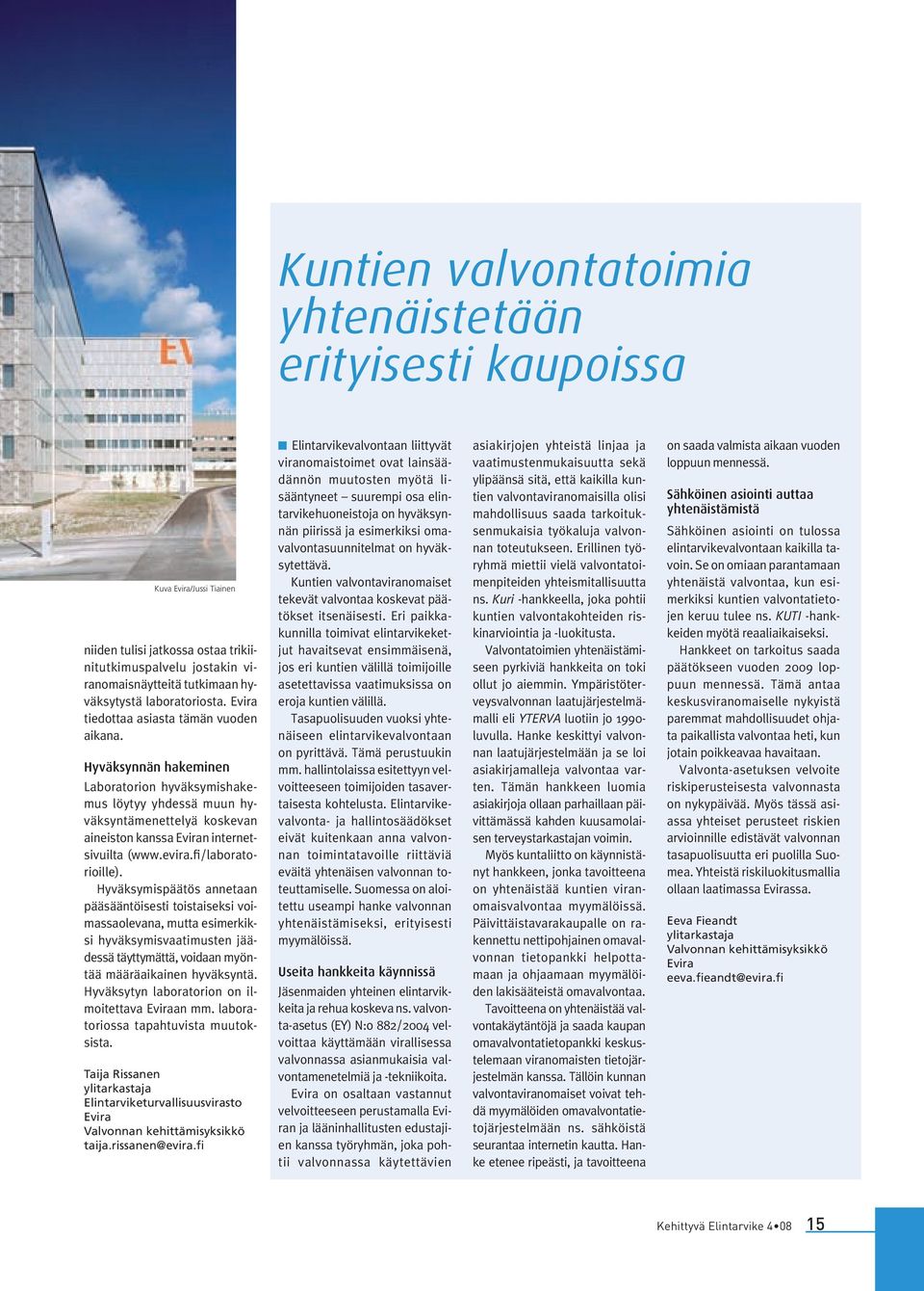 Hyväksynnän hakeminen Laboratorion hyväksymishakemus löytyy yhdessä muun hyväksyntämenettelyä koskevan aineiston kanssa Eviran internetsivuilta (www.evira.fi/laboratorioille).