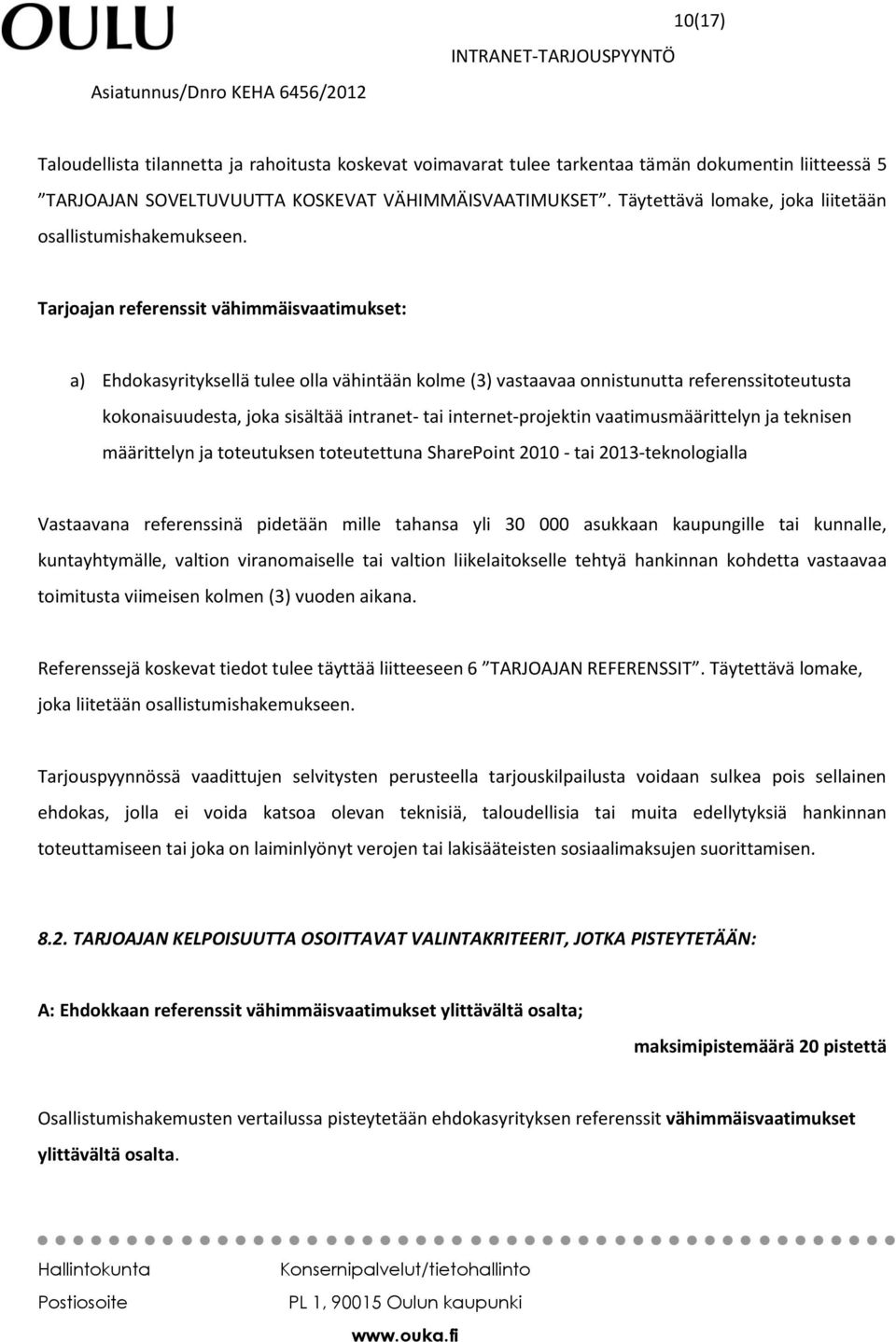 Tarjoajan referenssit vähimmäisvaatimukset: a) Ehdokasyrityksellä tulee olla vähintään kolme (3) vastaavaa onnistunutta referenssitoteutusta kokonaisuudesta, joka sisältää intranet- tai