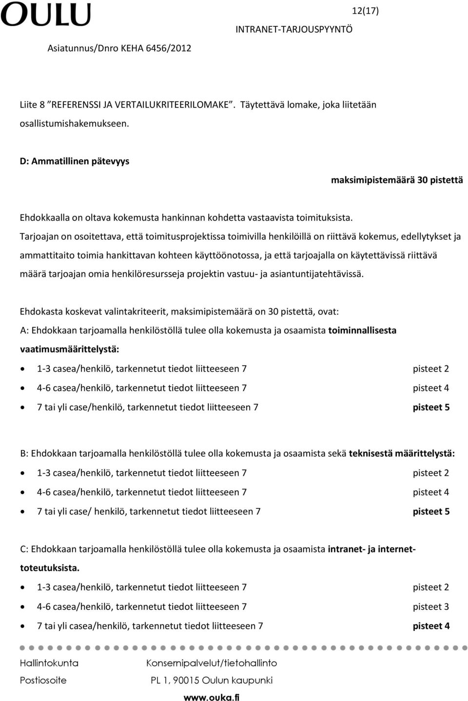 Tarjoajan on osoitettava, että toimitusprojektissa toimivilla henkilöillä on riittävä kokemus, edellytykset ja ammattitaito toimia hankittavan kohteen käyttöönotossa, ja että tarjoajalla on