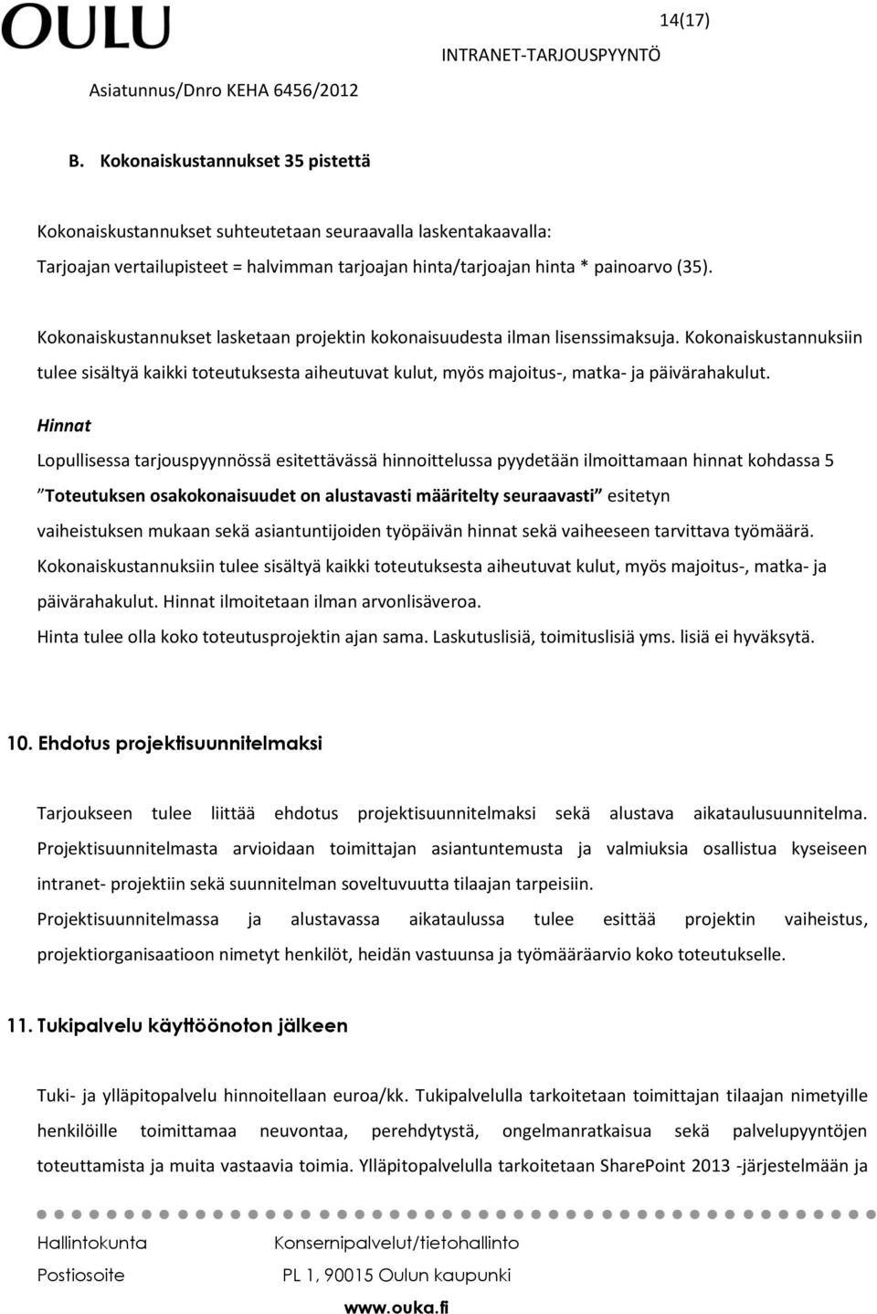 Hinnat Lopullisessa tarjouspyynnössä esitettävässä hinnoittelussa pyydetään ilmoittamaan hinnat kohdassa 5 Toteutuksen osakokonaisuudet on alustavasti määritelty seuraavasti esitetyn vaiheistuksen