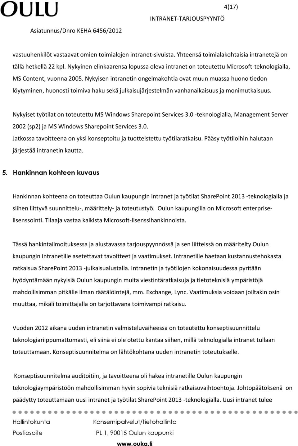 Nykyisen intranetin ongelmakohtia ovat muun muassa huono tiedon löytyminen, huonosti toimiva haku sekä julkaisujärjestelmän vanhanaikaisuus ja monimutkaisuus.