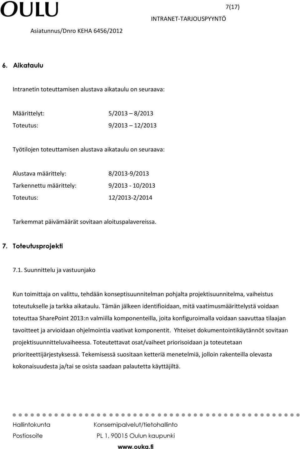 8/2013-9/2013 Tarkennettu määrittely: 9/2013-10/2013 Toteutus: 12/2013-2/2014 Tarkemmat päivämäärät sovitaan aloituspalavereissa. 7. Toteutusprojekti 7.1. Suunnittelu ja vastuunjako Kun toimittaja on valittu, tehdään konseptisuunnitelman pohjalta projektisuunnitelma, vaiheistus toteutukselle ja tarkka aikataulu.